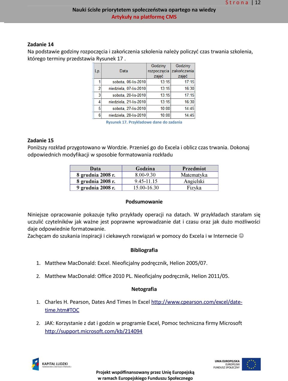 Dokonaj odpowiednich modyfikacji w sposobie formatowania rozkładu Data Godzina Przedmiot 8 grudnia 2008 r. 8.00-9.30 Matematyka 8 grudnia 2008 r. 9.45-11.15 Angielski 9 grudnia 2008 r. 15.00-16.