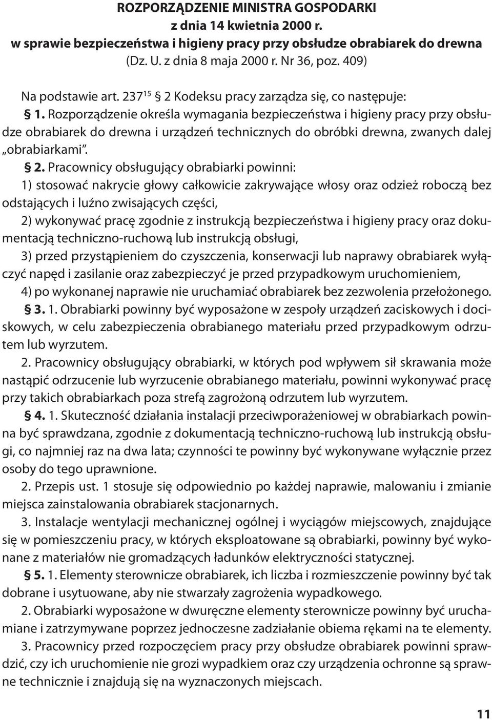 Rozporządzenie określa wymagania bezpieczeństwa i higieny pracy przy obsłudze obrabiarek do drewna i urządzeń technicznych do obróbki drewna, zwanych dalej obrabiarkami. 2.