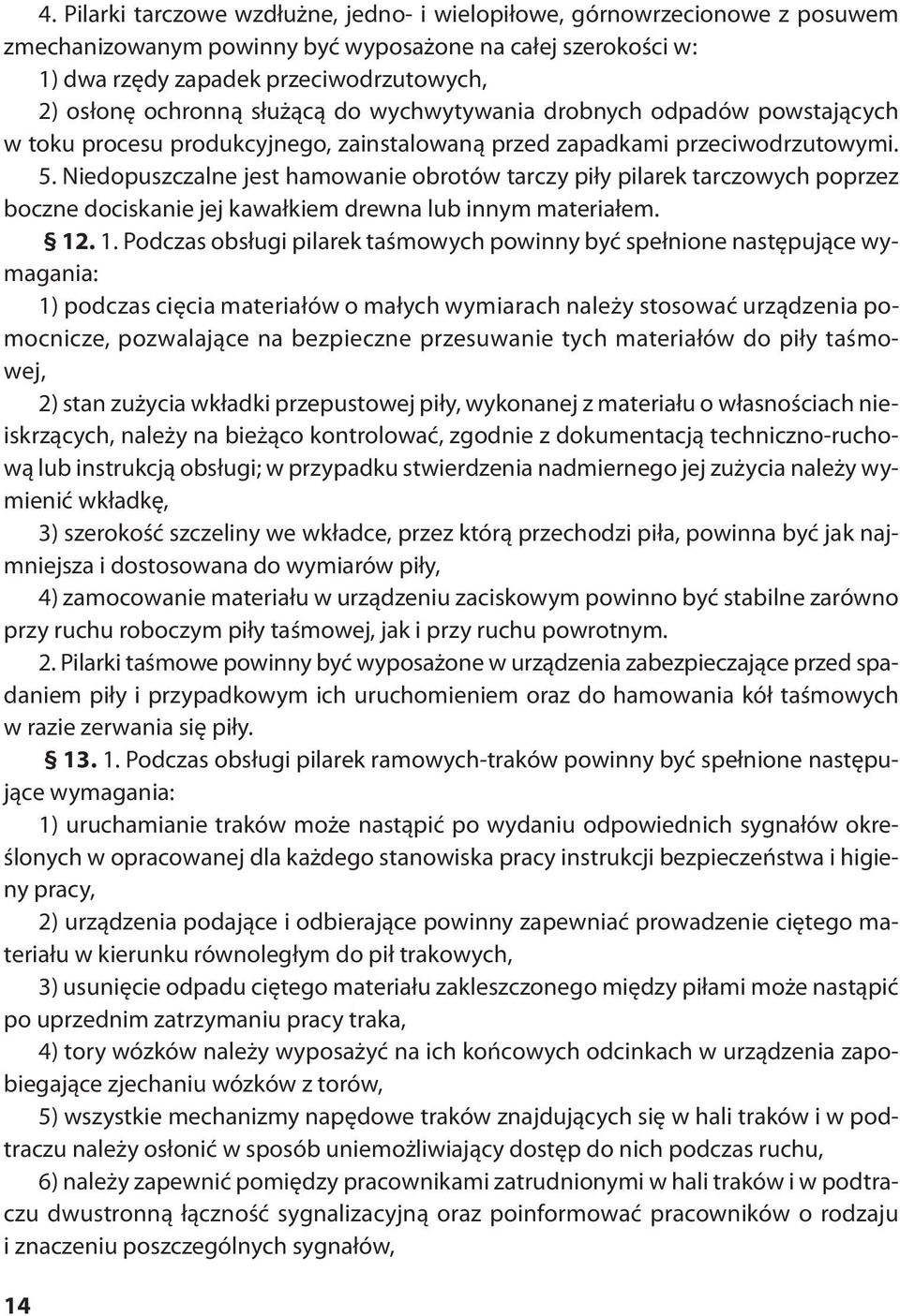 dopuszczalne jest hamowanie obrotów tarczy piły pilarek tarczowych poprzez boczne dociskanie jej kawałkiem drewna lub innym materiałem. 12