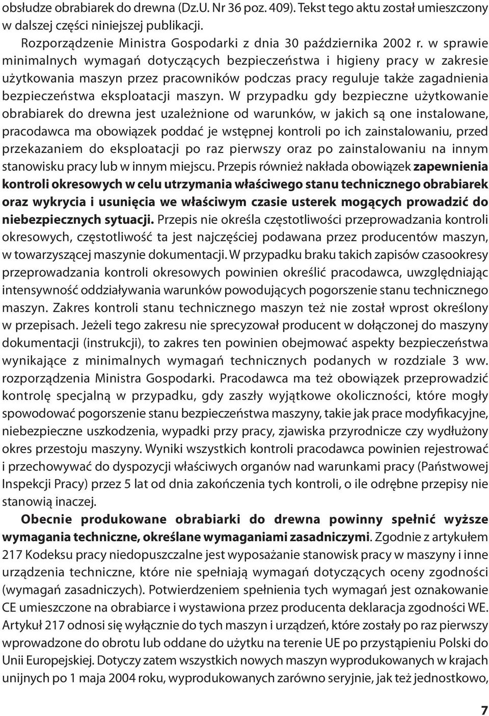 W przypadku gdy bezpieczne użytkowanie obrabiarek do drewna jest uzależnione od warunków, w jakich są one instalowane, pracodawca ma obowiązek poddać je wstępnej kontroli po ich zainstalowaniu, przed