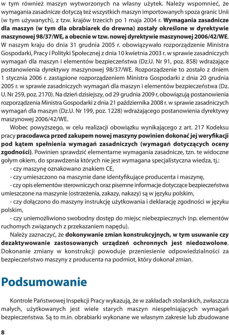 nowej dyrektywie maszynowej 2006/42/WE. W naszym kraju do dnia 31 grudnia 2005 r. obowiązywało rozporządzenie Ministra Gospodarki, Pracy i Polityki Społecznej z dnia 10 kwietnia 2003 r.