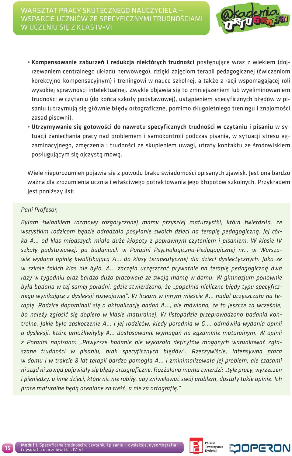 Zwykle objawia się to zmniejszeniem lub wyeliminowaniem trudności w czytaniu (do końca szkoły podstawowej), ustąpieniem specyficznych błędów w pisaniu (utrzymują się głównie błędy ortograficzne,