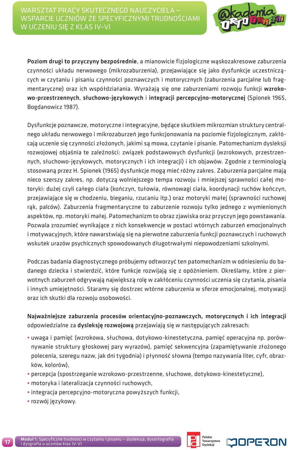 Wyrażają się one zaburzeniami rozwoju funkcji wzrokowo-przestrzennych, słuchowo-językowych i integracji percepcyjno-motorycznej (Spionek 1965, Bogdanowicz 1987).