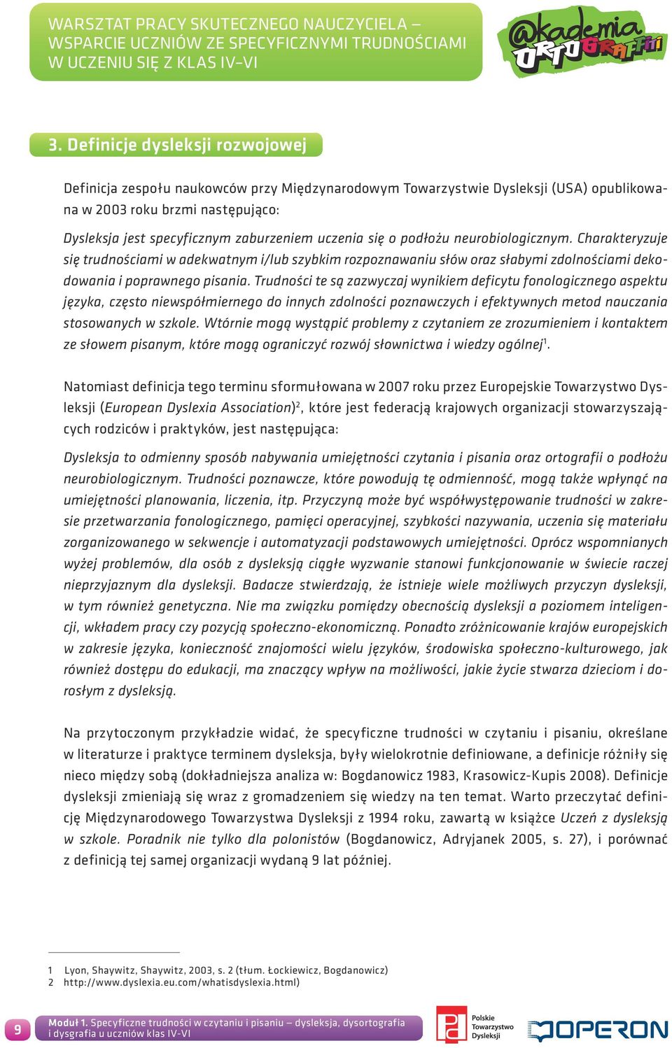 Trudności te są zazwyczaj wynikiem deficytu fonologicznego aspektu języka, często niewspółmiernego do innych zdolności poznawczych i efektywnych metod nauczania stosowanych w szkole.