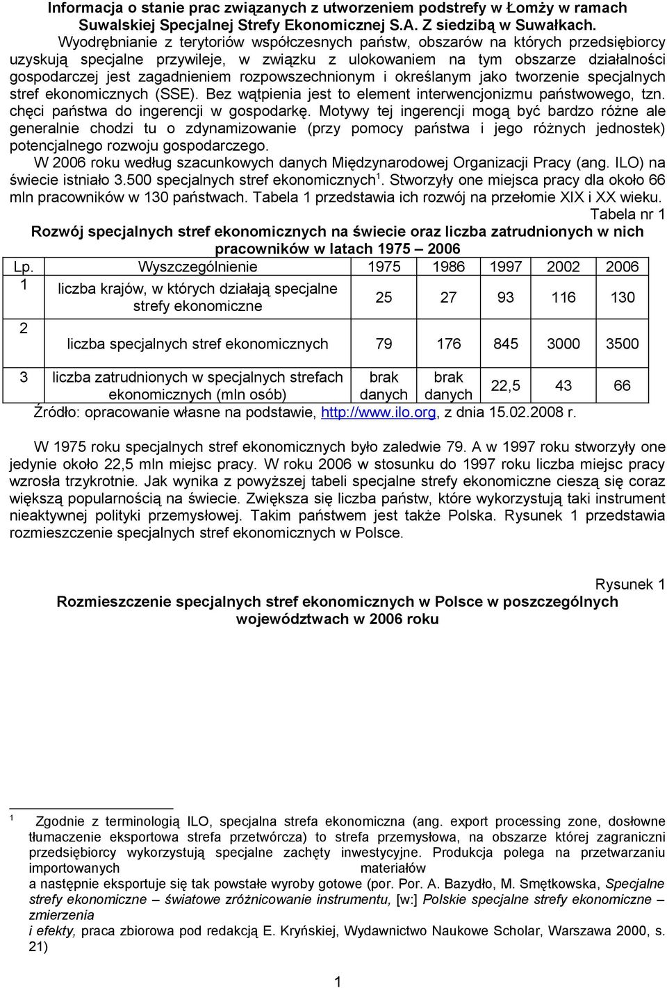 rozpowszechnionym i określanym jako tworzenie specjalnych stref ekonomicznych (SSE). Bez wątpienia jest to element interwencjonizmu państwowego, tzn. chęci państwa do ingerencji w gospodarkę.