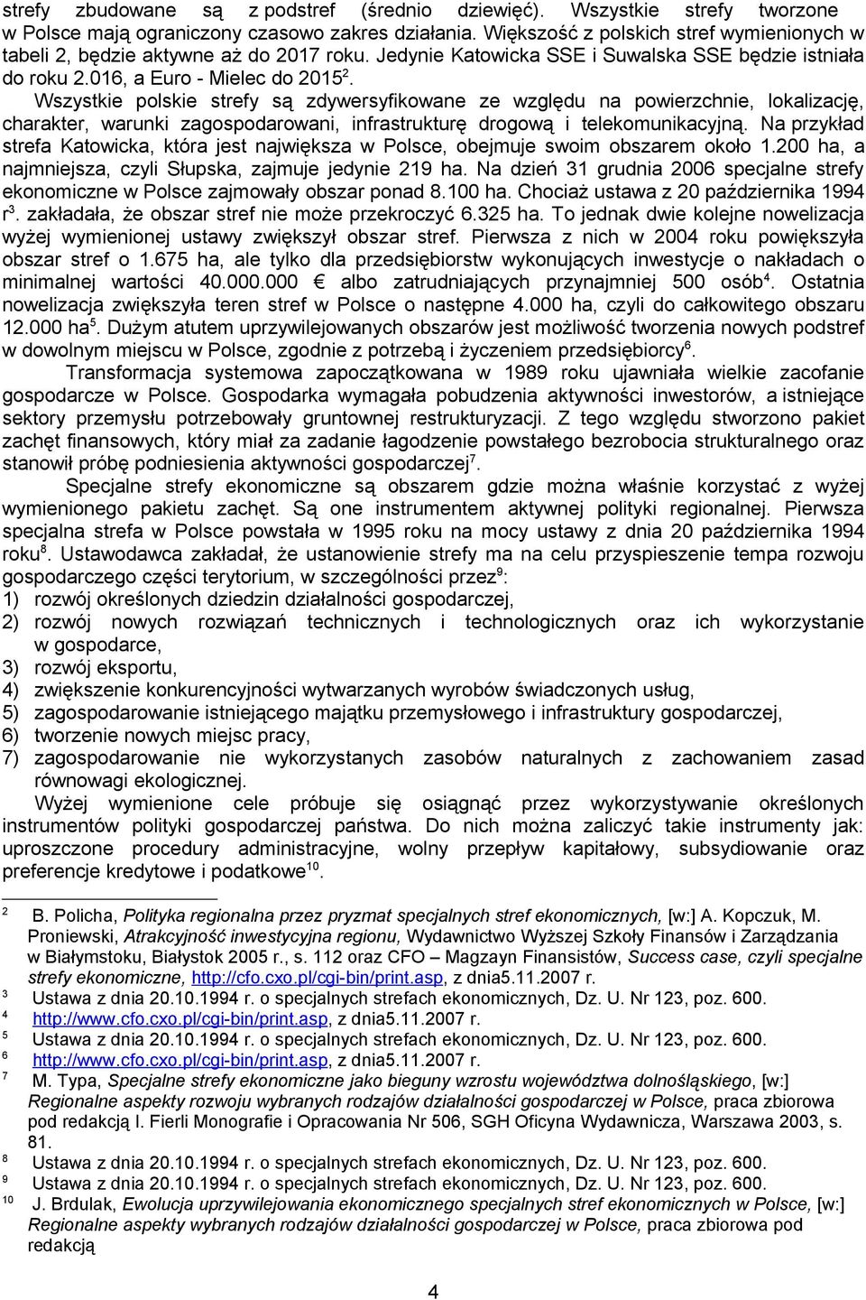 Wszystkie polskie strefy są zdywersyfikowane ze względu na powierzchnie, lokalizację, charakter, warunki zagospodarowani, infrastrukturę drogową i telekomunikacyjną.