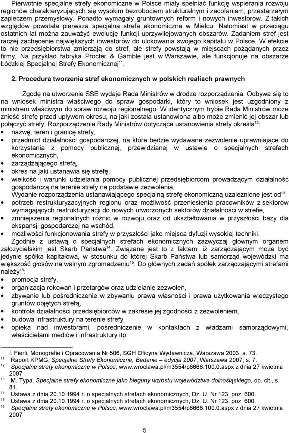 Natomiast w przeciągu ostatnich lat można zauważyć ewolucję funkcji uprzywilejowanych obszarów. Zadaniem stref jest raczej zachęcenie największych inwestorów do ulokowania swojego kapitału w Polsce.