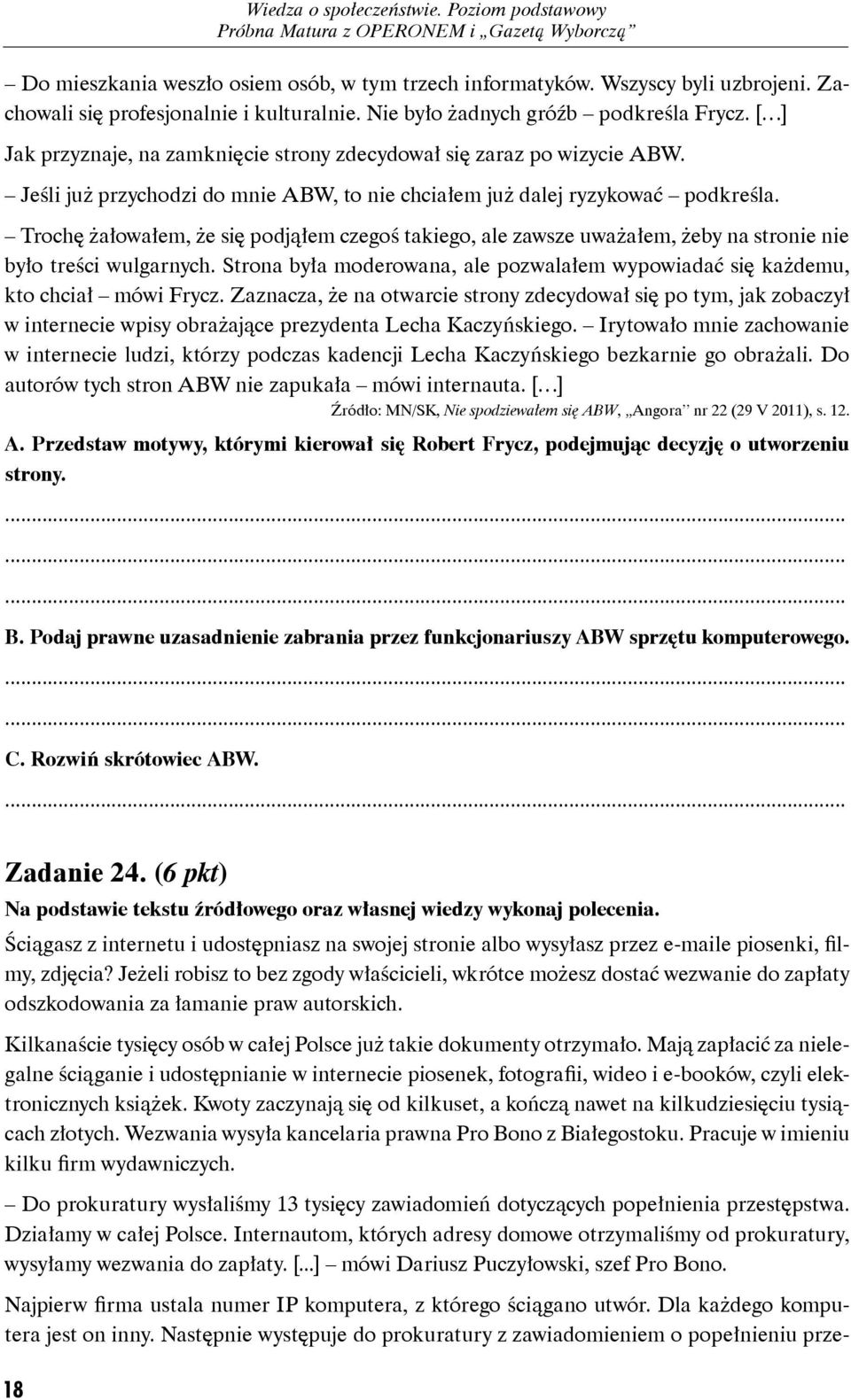 Trochę żałowałem, że się podjąłem czegoś takiego, ale zawsze uważałem, żeby na stronie nie było treści wulgarnych. Strona była moderowana, ale pozwalałem wypowiadać się każdemu, kto chciał mówi Frycz.