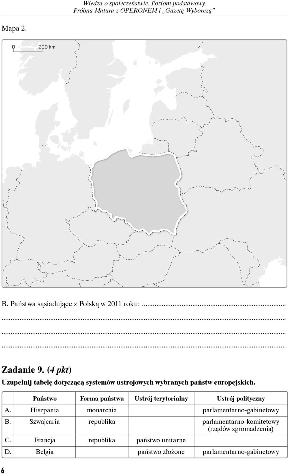 Państwo Forma państwa Ustrój terytorialny Ustrój polityczny A. Hiszpania monarchia parlamentarno-gabinetowy B.