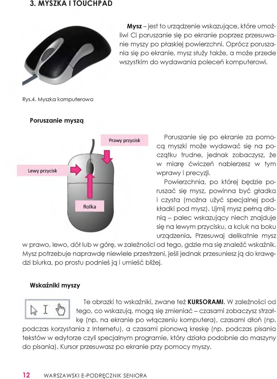 Myszka kom puterow a Poruszanie myszą Poruszanie się po ekranie za pom o cą myszki może w ydaw ać się na początku trudne, jednak zobaczysz, że w miarę ćwiczeń nabierzesz w tym wprawy i precyzji.