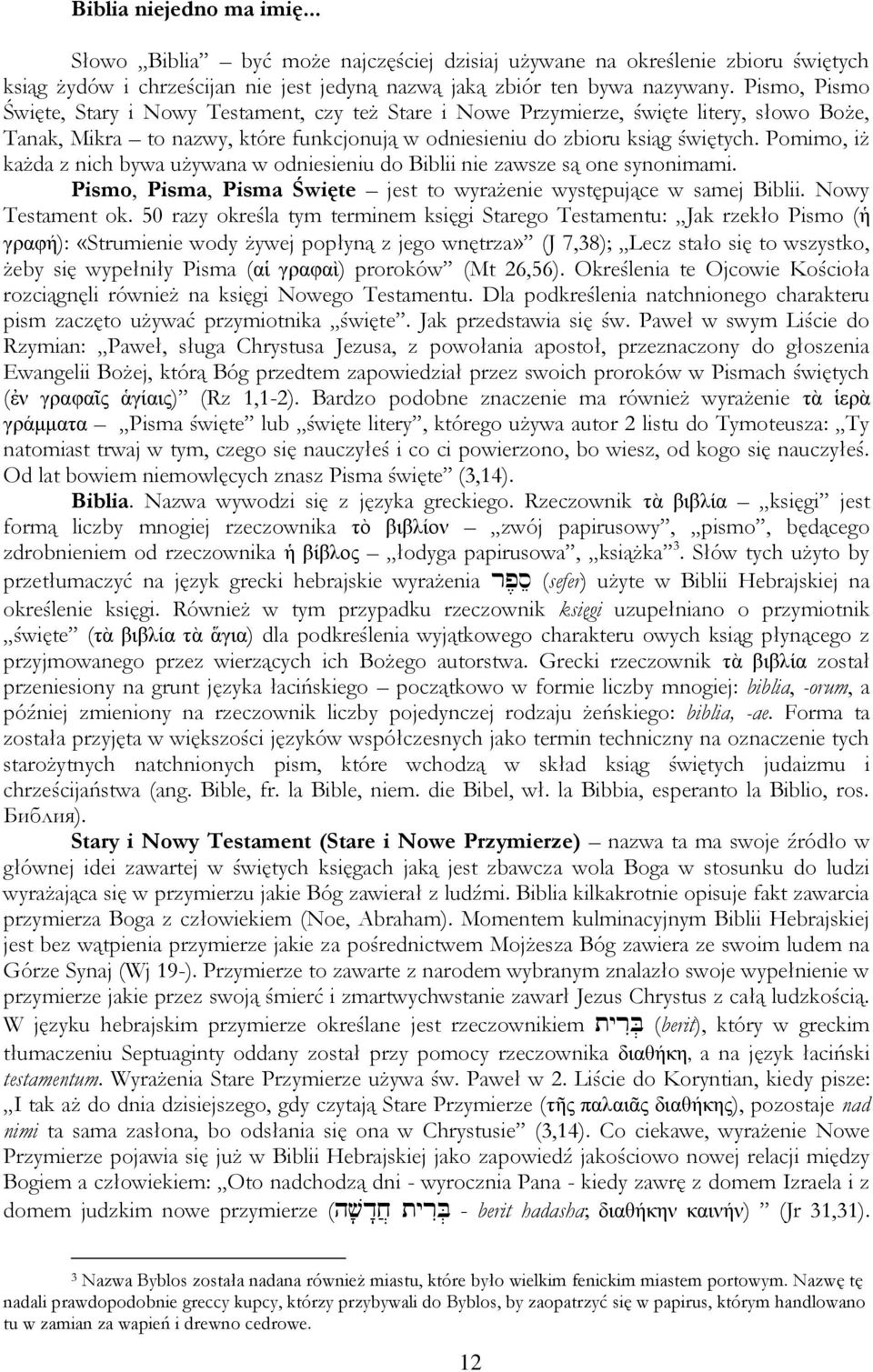 Pomimo, iż każda z nich bywa używana w odniesieniu do Biblii nie zawsze są one synonimami. Pismo, Pisma, Pisma Święte jest to wyrażenie występujące w samej Biblii. Nowy Testament ok.