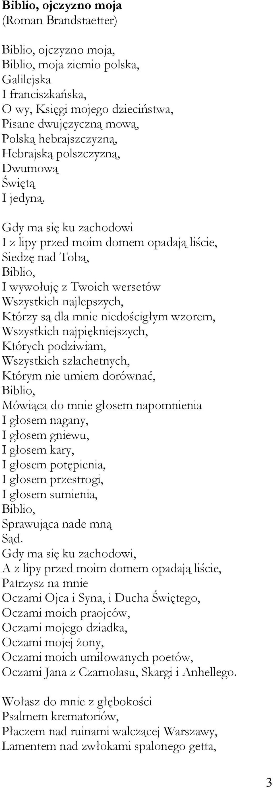 Gdy ma się ku zachodowi I z lipy przed moim domem opadają liście, Siedzę nad Tobą, Biblio, I wywołuję z Twoich wersetów Wszystkich najlepszych, Którzy są dla mnie niedościgłym wzorem, Wszystkich