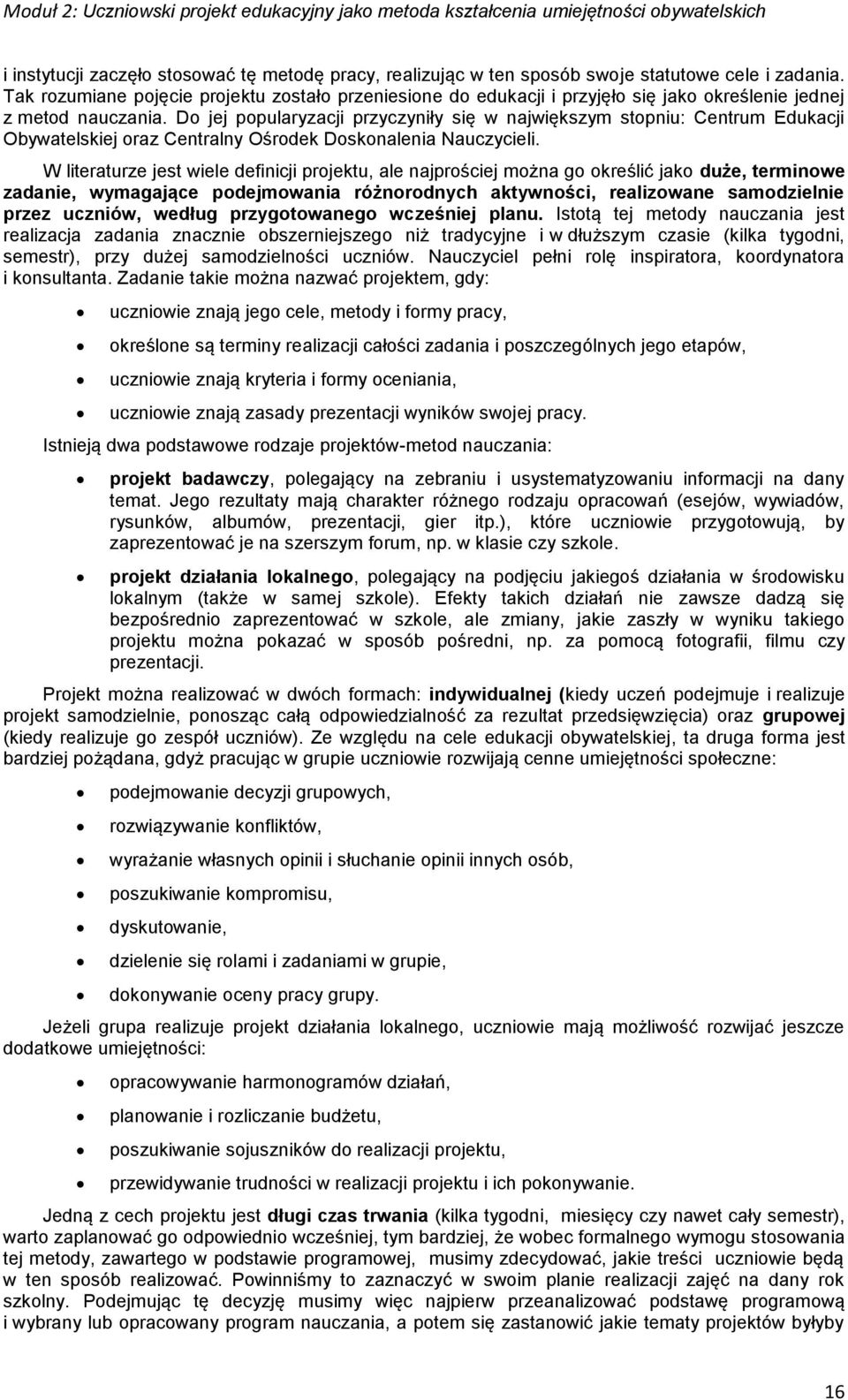 Do jej popularyzacji przyczyniły się w największym stopniu: Centrum Edukacji Obywatelskiej oraz Centralny Ośrodek Doskonalenia Nauczycieli.