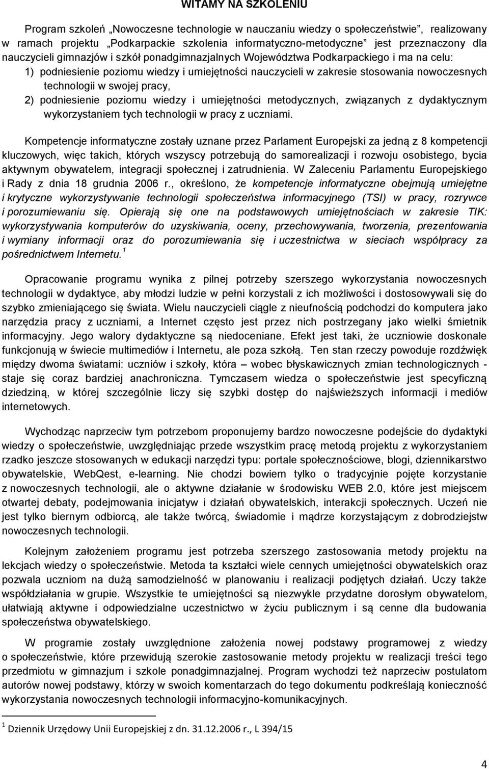 swojej pracy, 2) podniesienie poziomu wiedzy i umiejętności metodycznych, związanych z dydaktycznym wykorzystaniem tych technologii w pracy z uczniami.