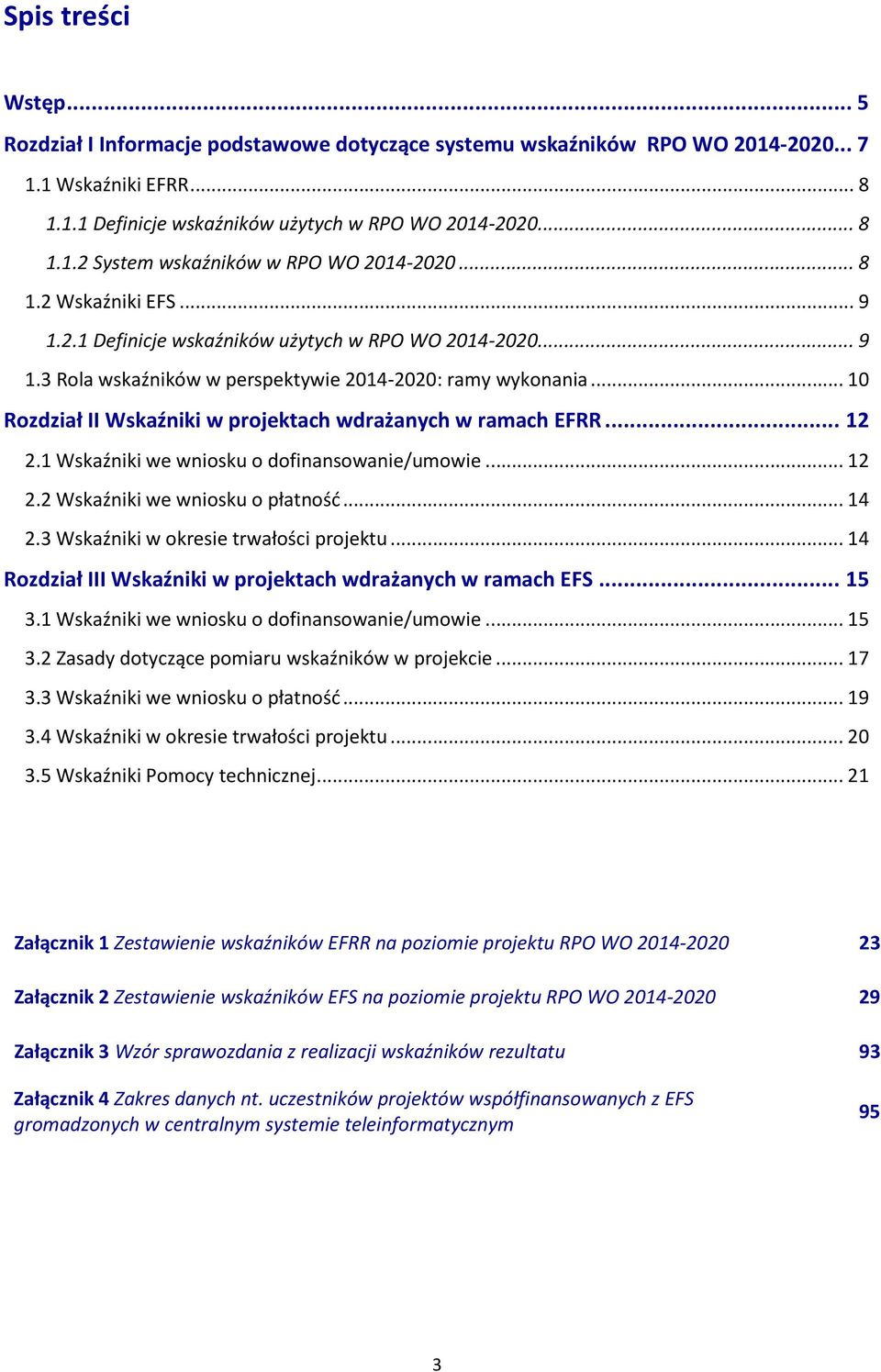 .. 10 Rozdział II Wskaźniki w projektach wdrażanych w ramach EFRR... 12 2.1 Wskaźniki we wniosku o dofinansowanie/umowie... 12 2.2 Wskaźniki we wniosku o płatność... 14 2.