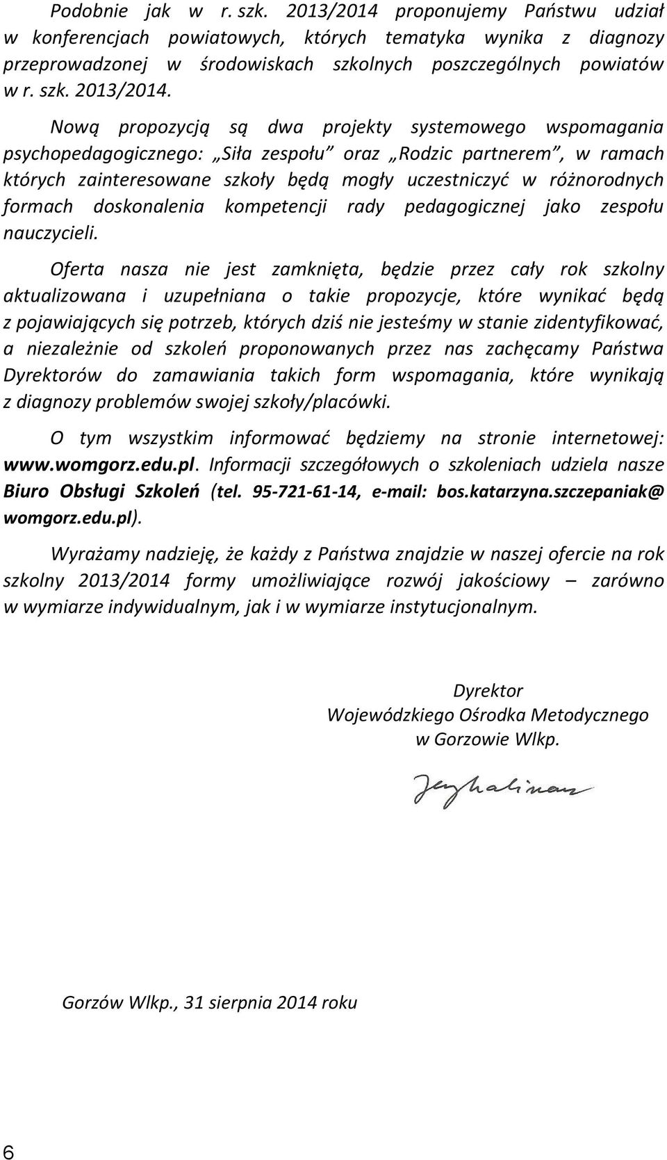 Nową propozycją są dwa projekty systemowego wspomagania psychopedagogicznego: Siła zespołu oraz Rodzic partnerem, w ramach których zainteresowane szkoły będą mogły uczestniczyć w różnorodnych formach