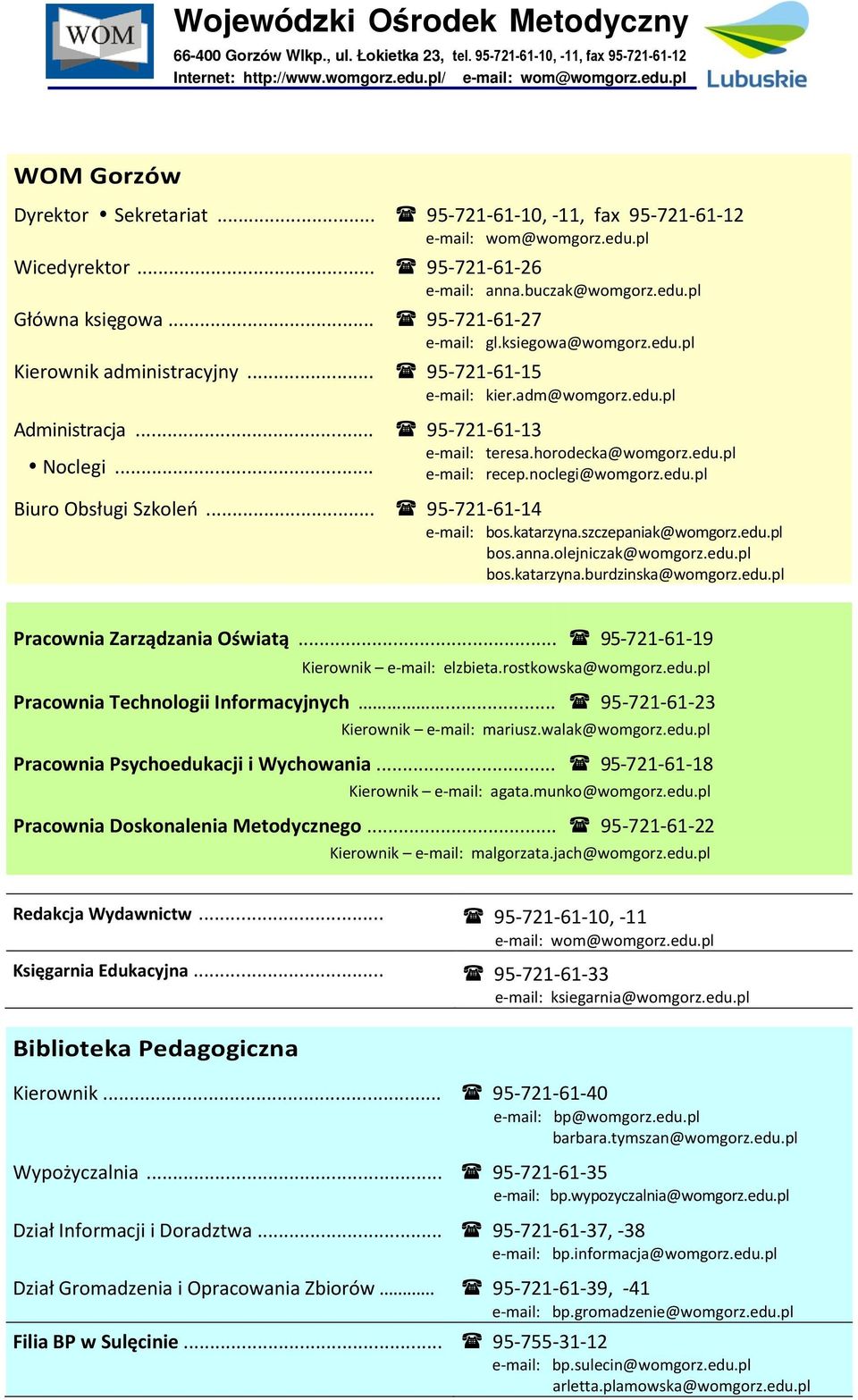 .. 95-721-61-15 e-mail: kier.adm@womgorz.edu.pl Administracja... Noclegi... 95-721-61-13 e-mail: teresa.horodecka@womgorz.edu.pl e-mail: recep.noclegi@womgorz.edu.pl Biuro Obsługi Szkoleń.