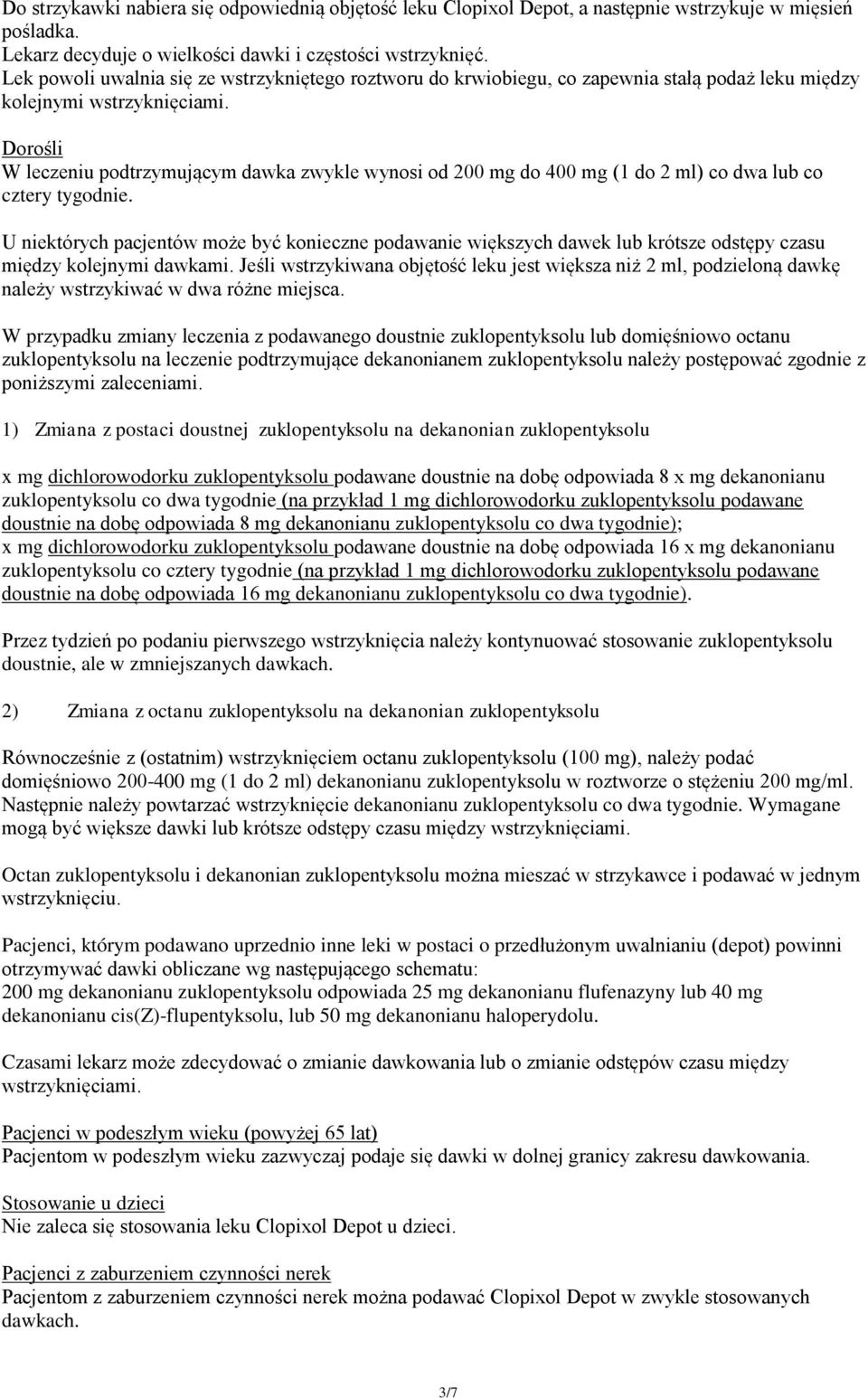 Dorośli W leczeniu podtrzymującym dawka zwykle wynosi od 200 mg do 400 mg (1 do 2 ml) co dwa lub co cztery tygodnie.