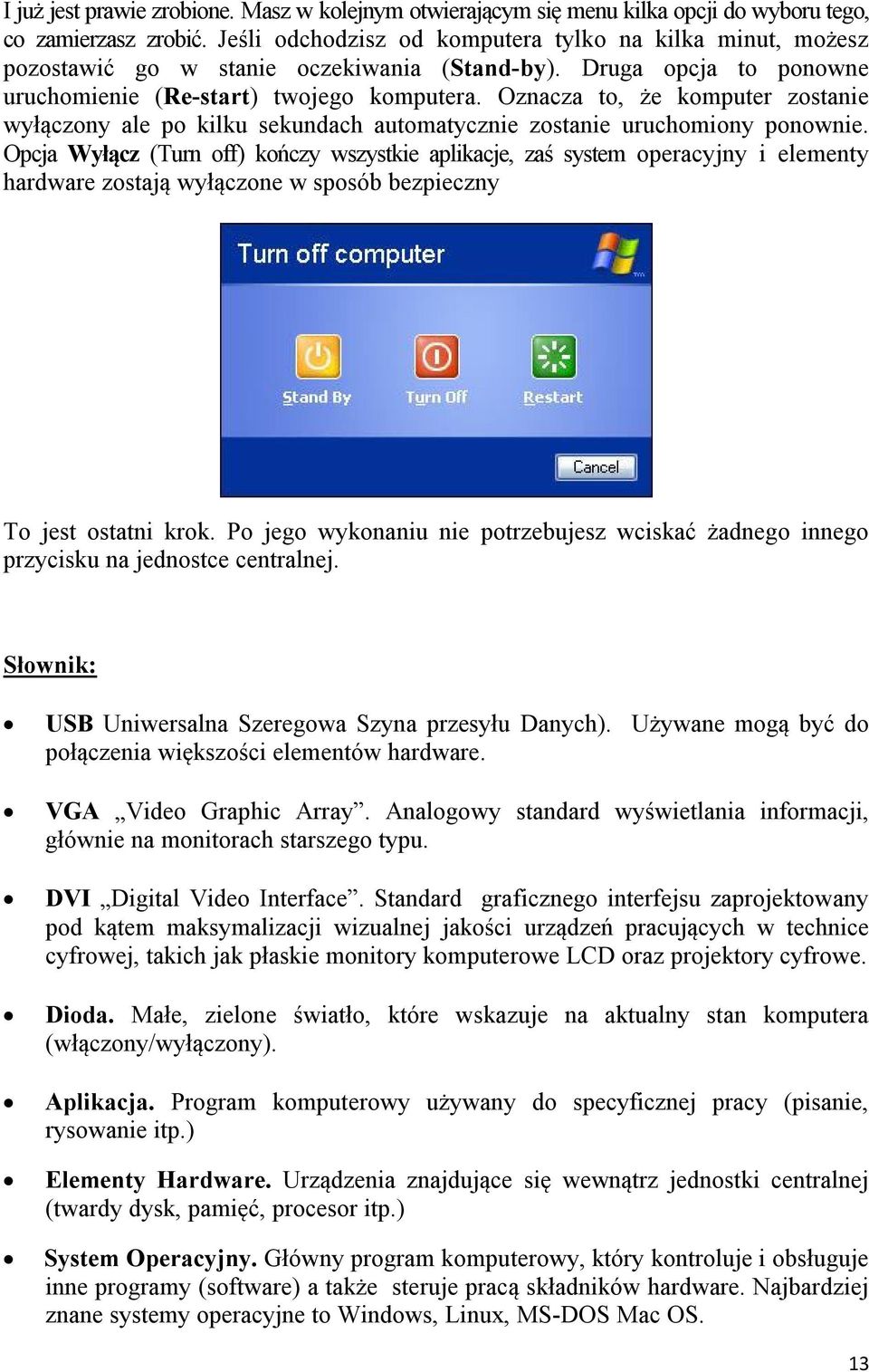 Oznacza to, że komputer zostanie wyłączony ale po kilku sekundach automatycznie zostanie uruchomiony ponownie.