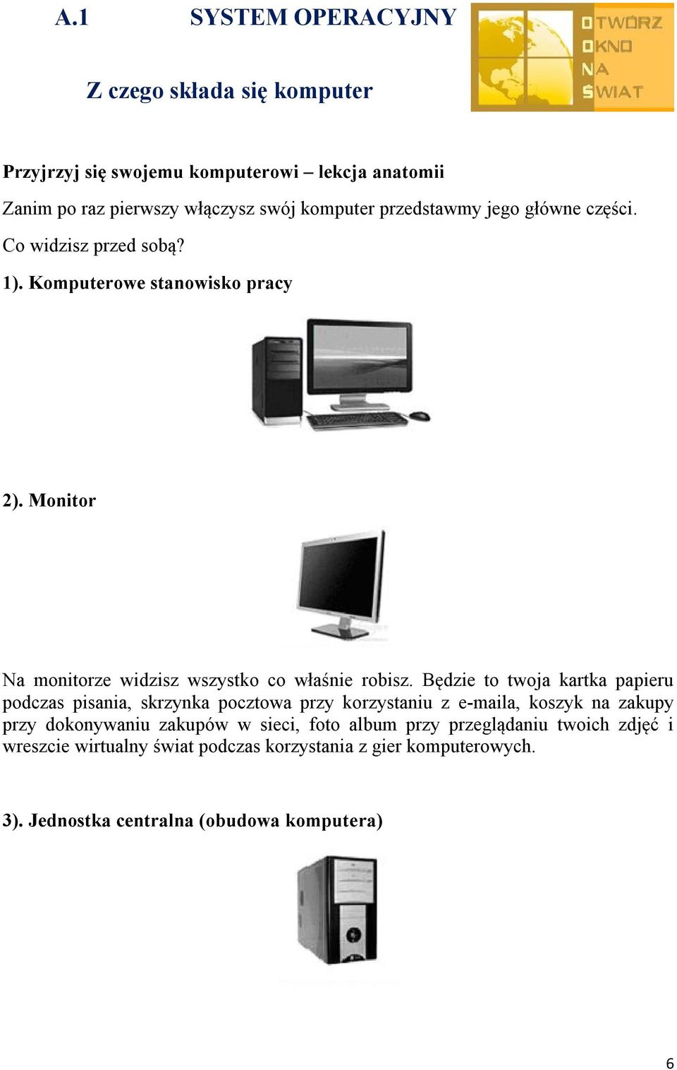 Będzie to twoja kartka papieru podczas pisania, skrzynka pocztowa przy korzystaniu z e-maila, koszyk na zakupy przy dokonywaniu zakupów w sieci,