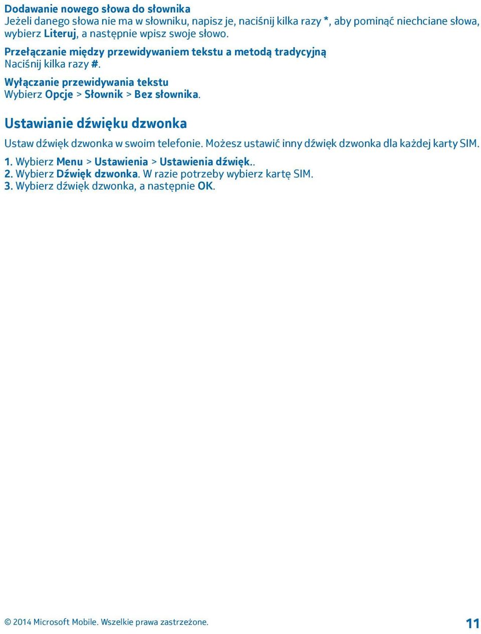 Wyłączanie przewidywania tekstu Wybierz Opcje > Słownik > Bez słownika. Ustawianie dźwięku dzwonka Ustaw dźwięk dzwonka w swoim telefonie.