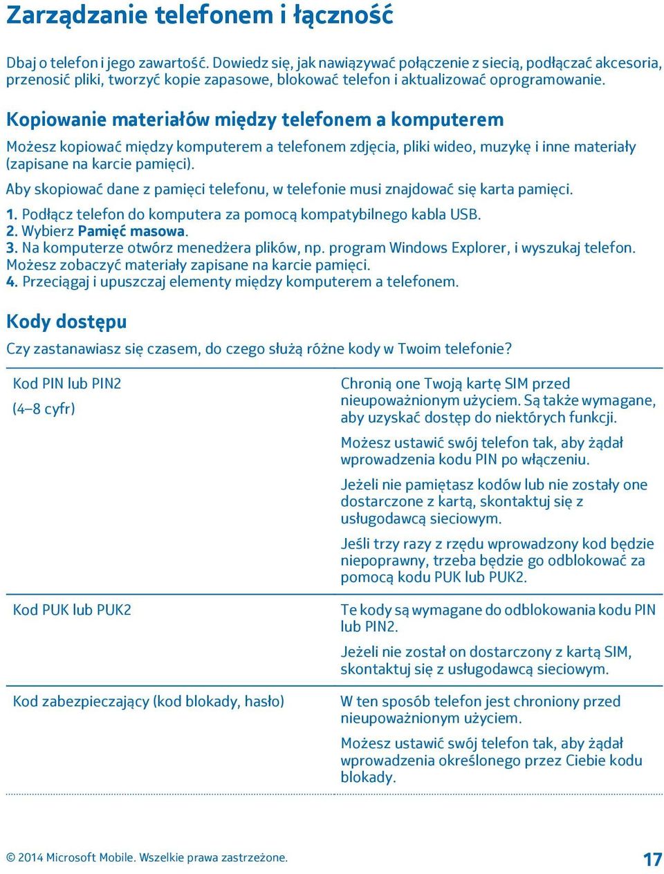 Kopiowanie materiałów między telefonem a komputerem Możesz kopiować między komputerem a telefonem zdjęcia, pliki wideo, muzykę i inne materiały (zapisane na karcie pamięci).