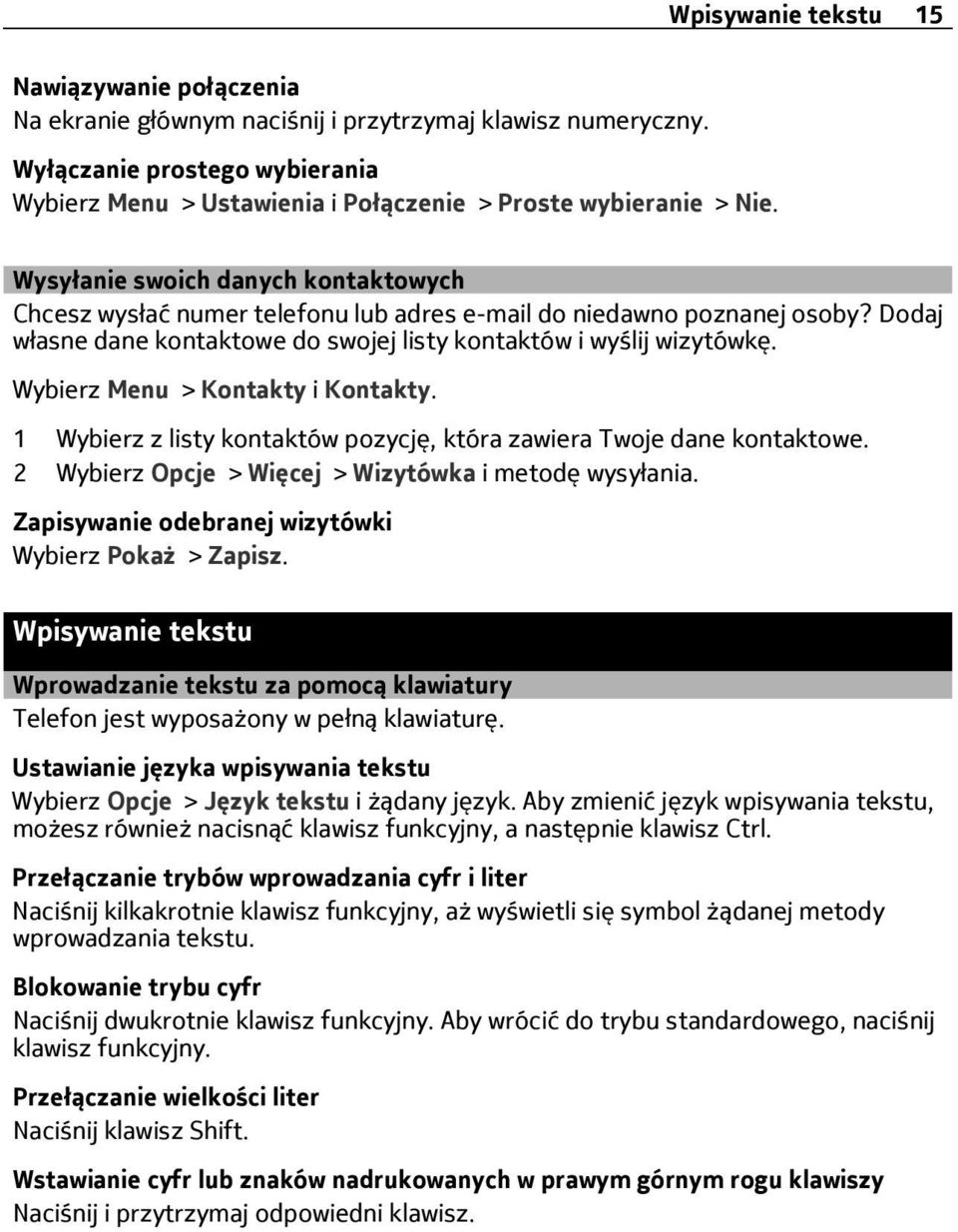 Wysyłanie swoich danych kontaktowych Chcesz wysłać numer telefonu lub adres e-mail do niedawno poznanej osoby? Dodaj własne dane kontaktowe do swojej listy kontaktów i wyślij wizytówkę.