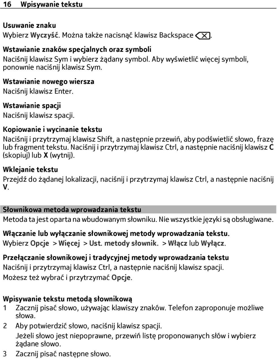 Kopiowanie i wycinanie tekstu Naciśnij i przytrzymaj klawisz Shift, a następnie przewiń, aby podświetlić słowo, frazę lub fragment tekstu.