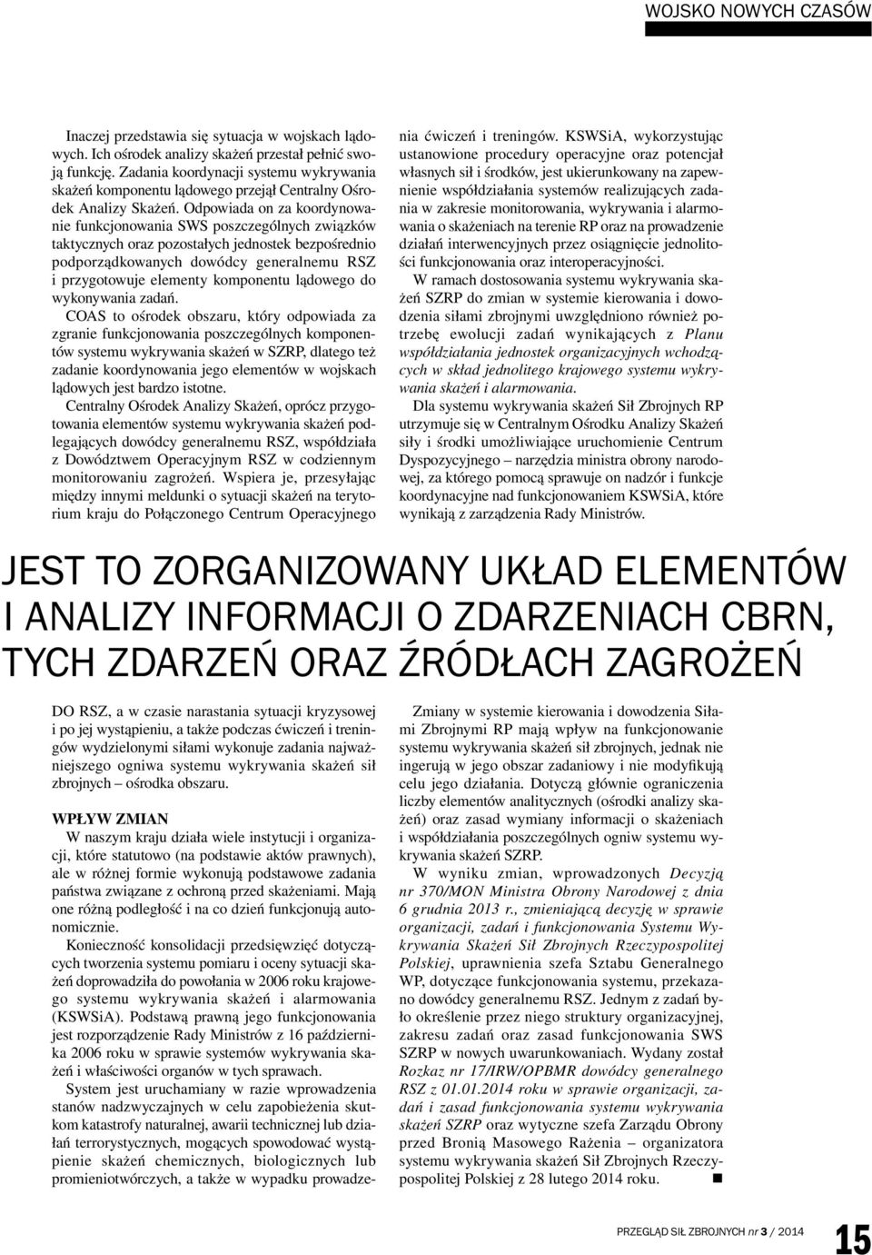 Odpowiada on za koordynowanie funkcjonowania SWS poszczególnych związków taktycznych oraz pozostałych jednostek bezpośrednio podporządkowanych dowódcy generalnemu RSZ i przygotowuje elementy