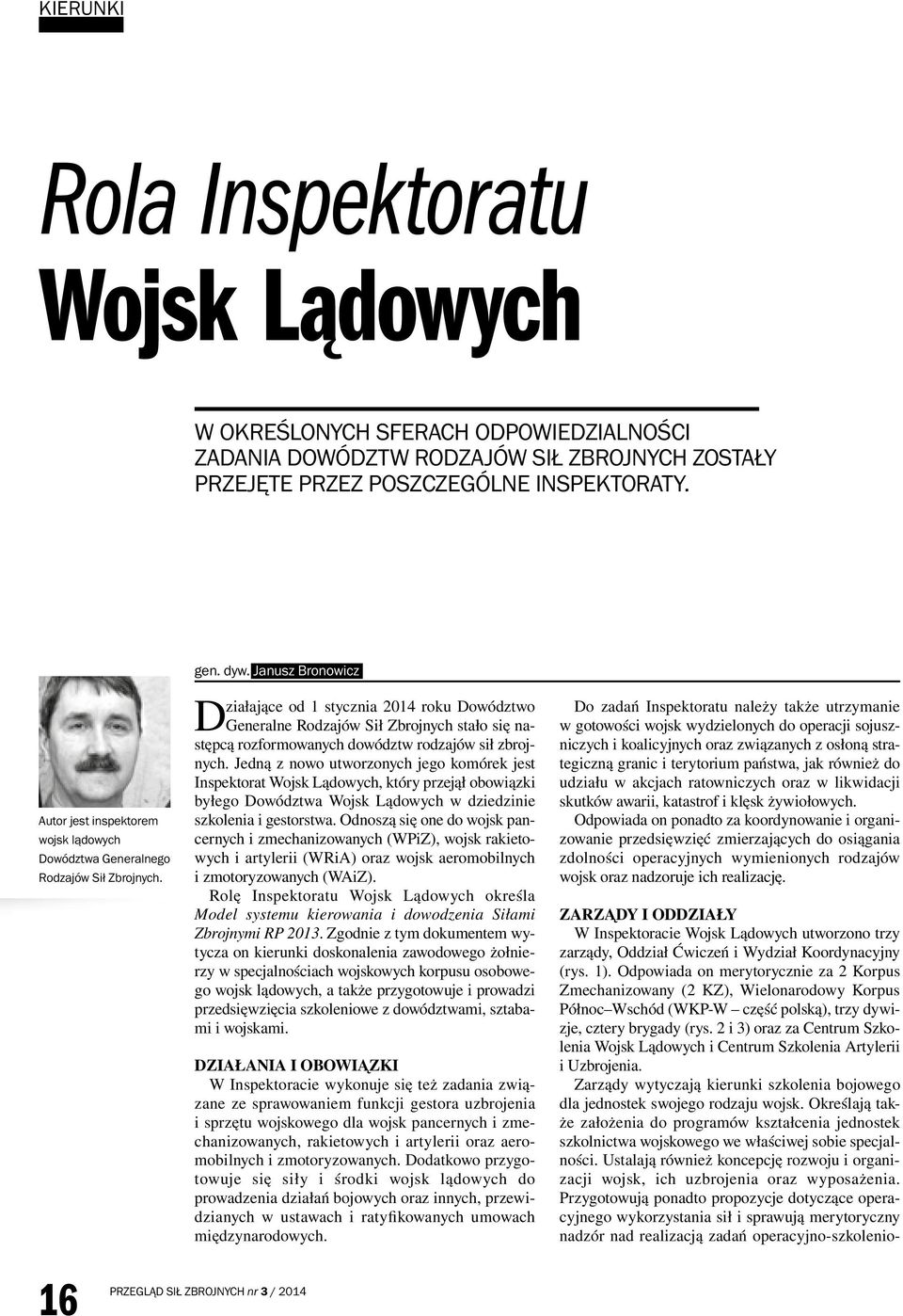 Janusz Bronowicz Działające od 1 stycznia 2014 roku Dowództwo Generalne Rodzajów Sił Zbrojnych stało się następcą rozformowanych dowództw rodzajów sił zbrojnych.