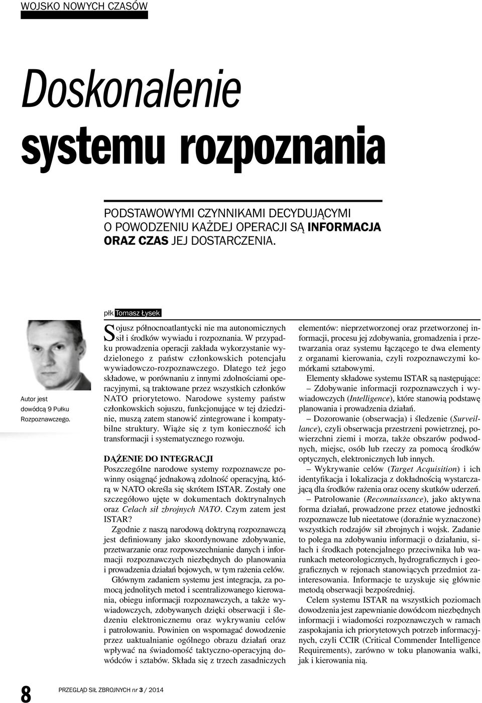 W przypadku prowadzenia operacji zakłada wykorzystanie wydzielonego z państw członkowskich potencjału wywiadowczo-rozpoznawczego.