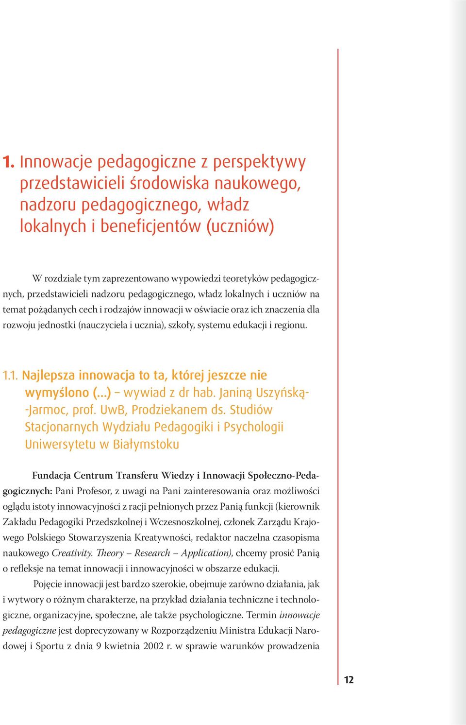 ucznia), szkoły, systemu edukacji i regionu. 1.1. Najlepsza innowacja to ta, której jeszcze nie wymyślono ( ) wywiad z dr hab. Janiną Uszyńską- -Jarmoc, prof. UwB, Prodziekanem ds.