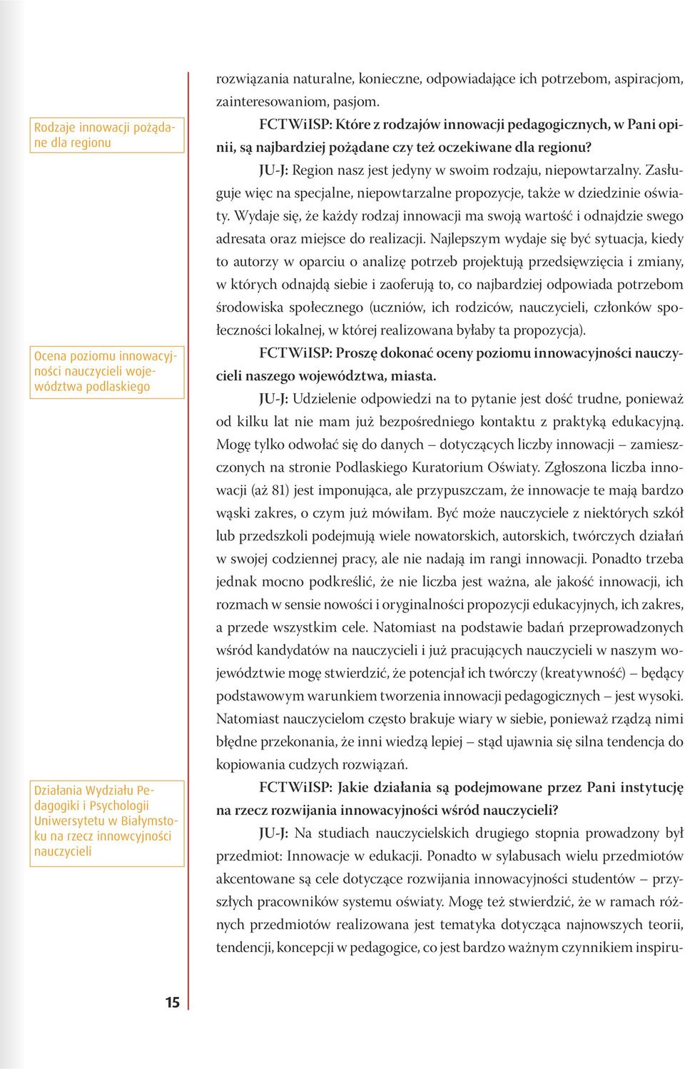 FCTWiISP: Które z rodzajów innowacji pedagogicznych, w Pani opinii, są najbardziej pożądane czy też oczekiwane dla regionu? JU-J: Region nasz jest jedyny w swoim rodzaju, niepowtarzalny.