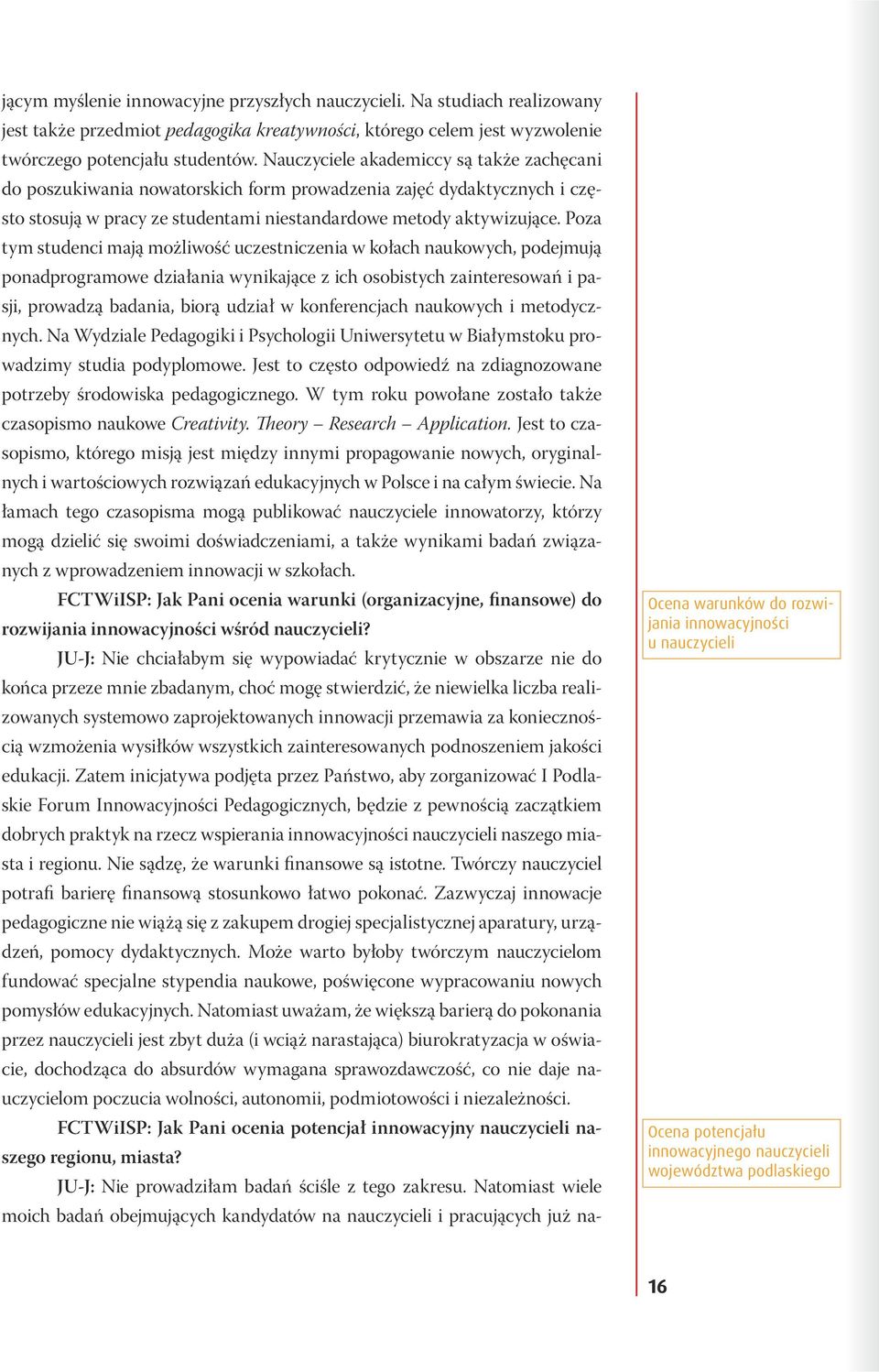 Poza tym studenci mają możliwość uczestniczenia w kołach naukowych, podejmują ponadprogramowe działania wynikające z ich osobistych zainteresowań i pasji, prowadzą badania, biorą udział w