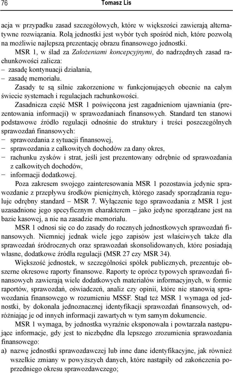 MSR 1, w ślad za Założeniami koncepcyjnymi, do nadrzędnych zasad rachunkowości zalicza: zasadę kontynuacji działania, zasadę memoriału.