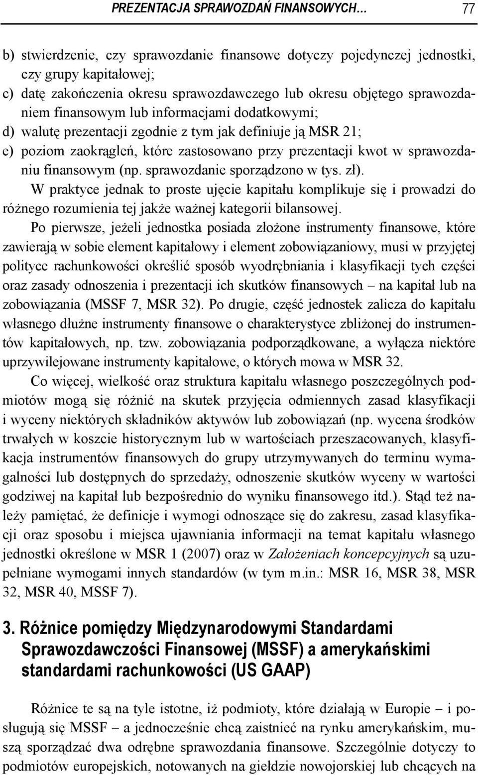 finansowym (np. sprawozdanie sporządzono w tys. zł). W praktyce jednak to proste ujęcie kapitału komplikuje się i prowadzi do różnego rozumienia tej jakże ważnej kategorii bilansowej.