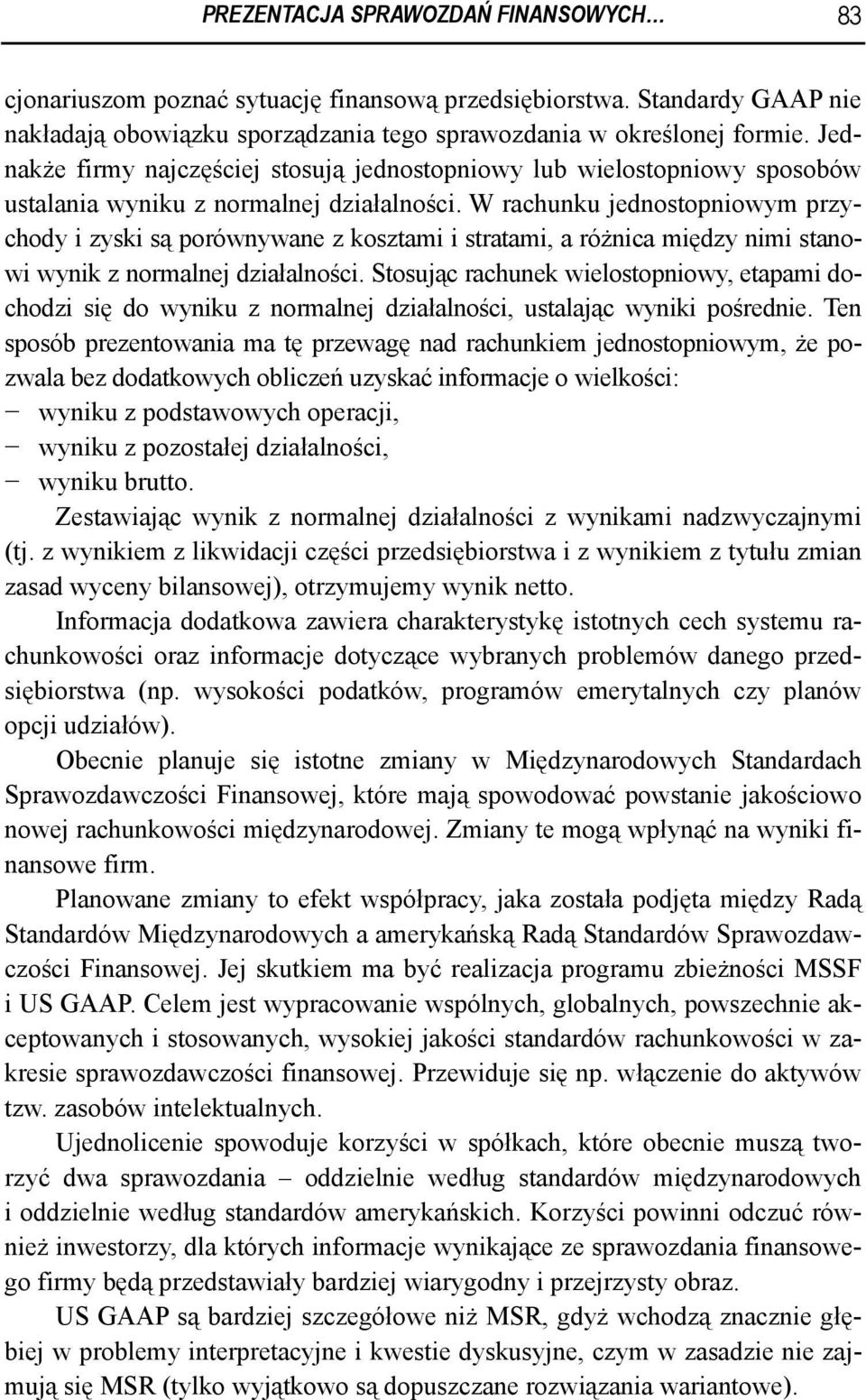 W rachunku jednostopniowym przychody i zyski są porównywane z kosztami i stratami, a różnica między nimi stanowi wynik z normalnej działalności.