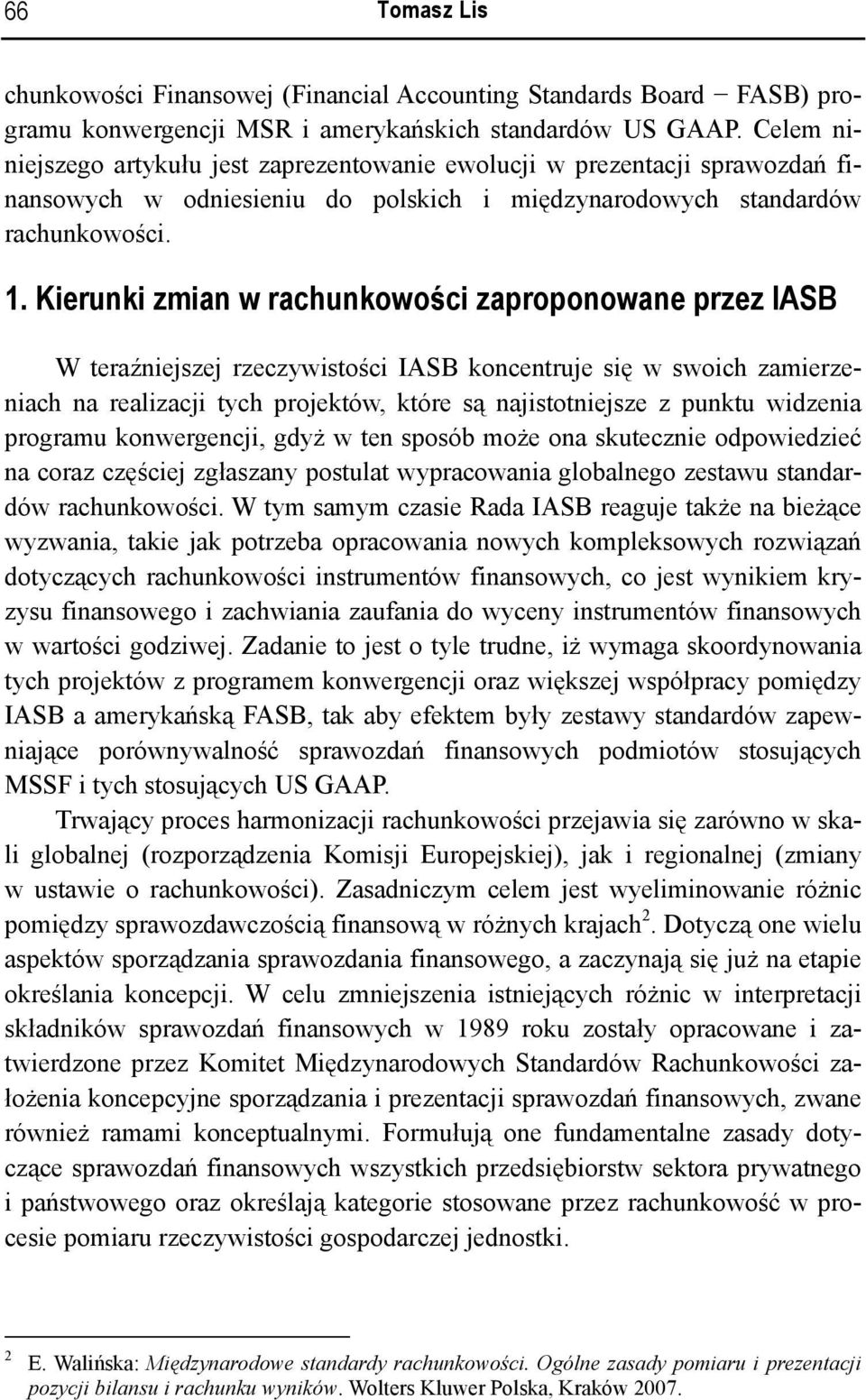 Kierunki zmian w rachunkowości zaproponowane przez IASB W teraźniejszej rzeczywistości IASB koncentruje się w swoich zamierzeniach na realizacji tych projektów, które są najistotniejsze z punktu