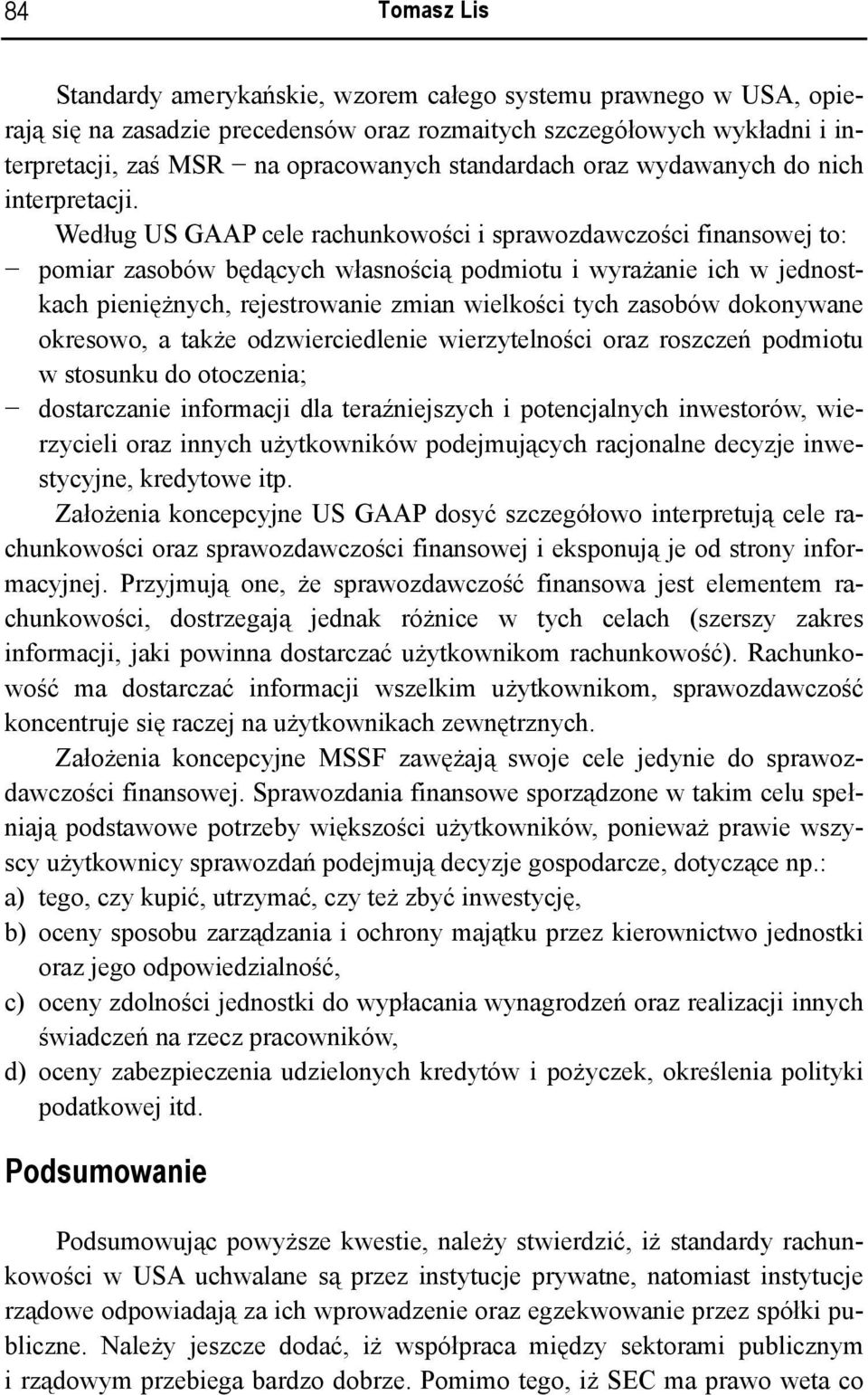 Według US GAAP cele rachunkowości i sprawozdawczości finansowej to: pomiar zasobów będących własnością podmiotu i wyrażanie ich w jednostkach pieniężnych, rejestrowanie zmian wielkości tych zasobów