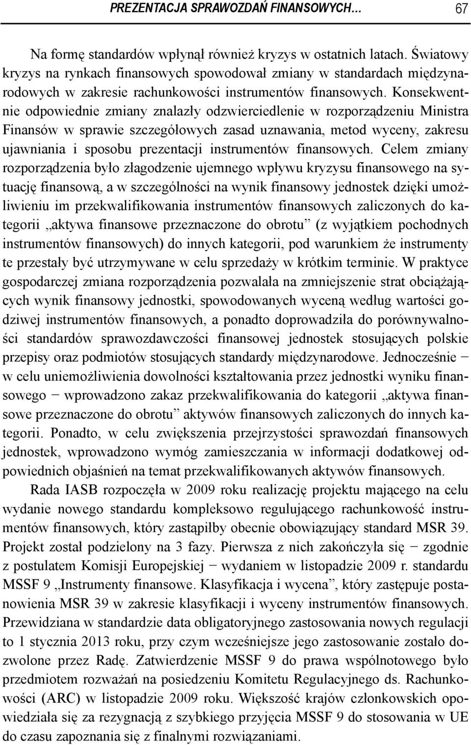 Konsekwentnie odpowiednie zmiany znalazły odzwierciedlenie w rozporządzeniu Ministra Finansów w sprawie szczegółowych zasad uznawania, metod wyceny, zakresu ujawniania i sposobu prezentacji