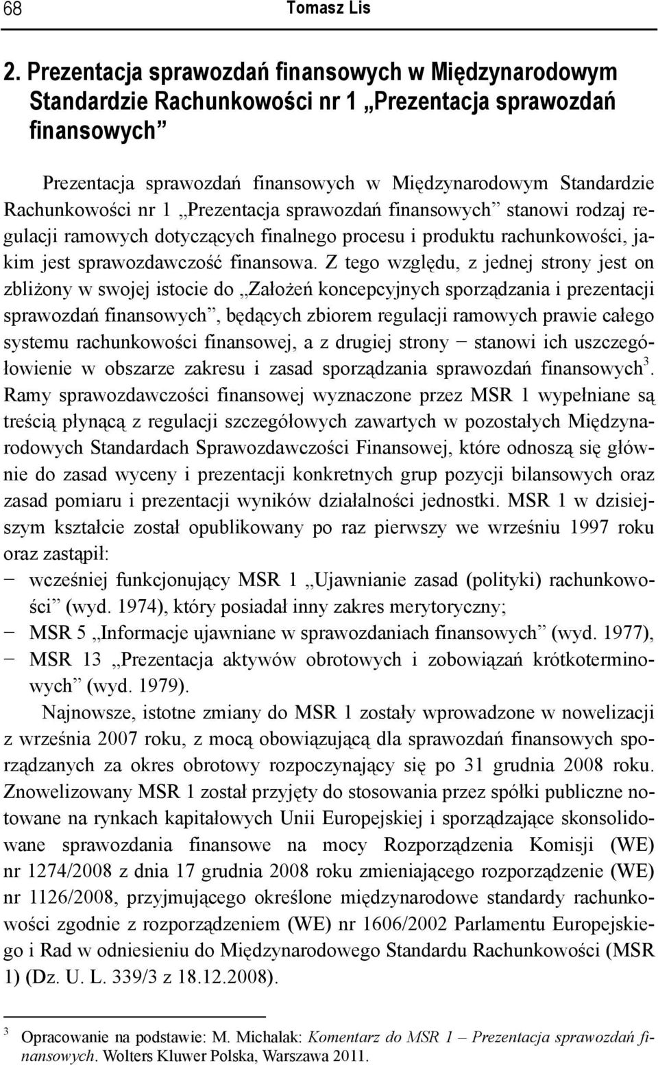 nr 1 Prezentacja sprawozdań finansowych stanowi rodzaj regulacji ramowych dotyczących finalnego procesu i produktu rachunkowości, jakim jest sprawozdawczość finansowa.