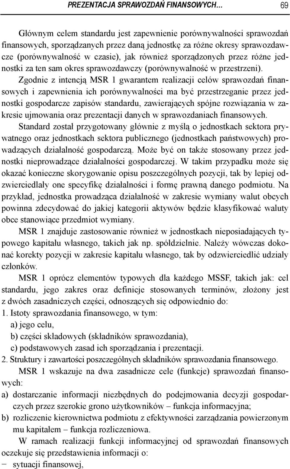 Zgodnie z intencją MSR 1 gwarantem realizacji celów sprawozdań finansowych i zapewnienia ich porównywalności ma być przestrzeganie przez jednostki gospodarcze zapisów standardu, zawierających spójne