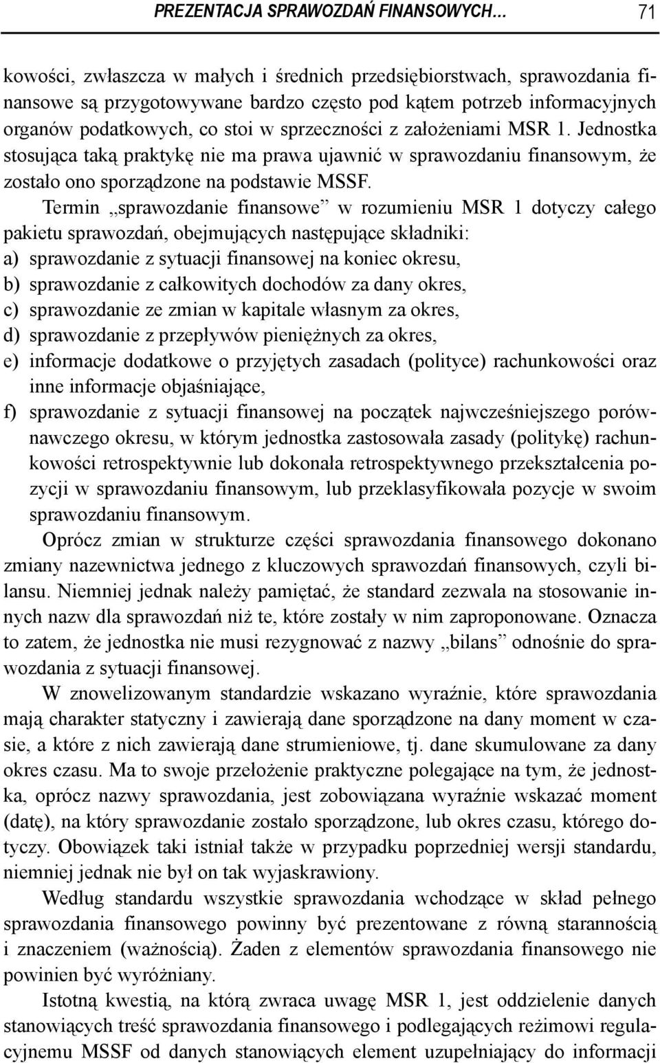 Termin sprawozdanie finansowe w rozumieniu MSR 1 dotyczy całego pakietu sprawozdań, obejmujących następujące składniki: a) sprawozdanie z sytuacji finansowej na koniec okresu, b) sprawozdanie z