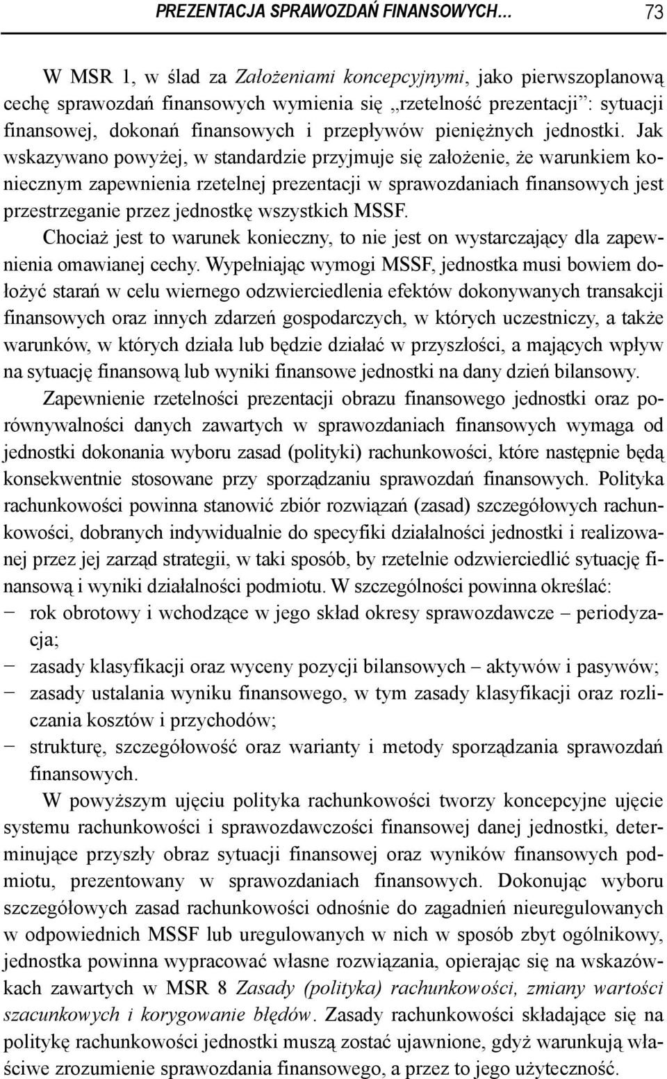 Jak wskazywano powyżej, w standardzie przyjmuje się założenie, że warunkiem koniecznym zapewnienia rzetelnej prezentacji w sprawozdaniach finansowych jest przestrzeganie przez jednostkę wszystkich