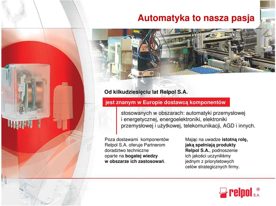 Poza dostawami komponentów Relpol S.A. oferuje Partnerom doradztwo techniczne oparte na bogatej wiedzy w obszarze ich zastosowań.