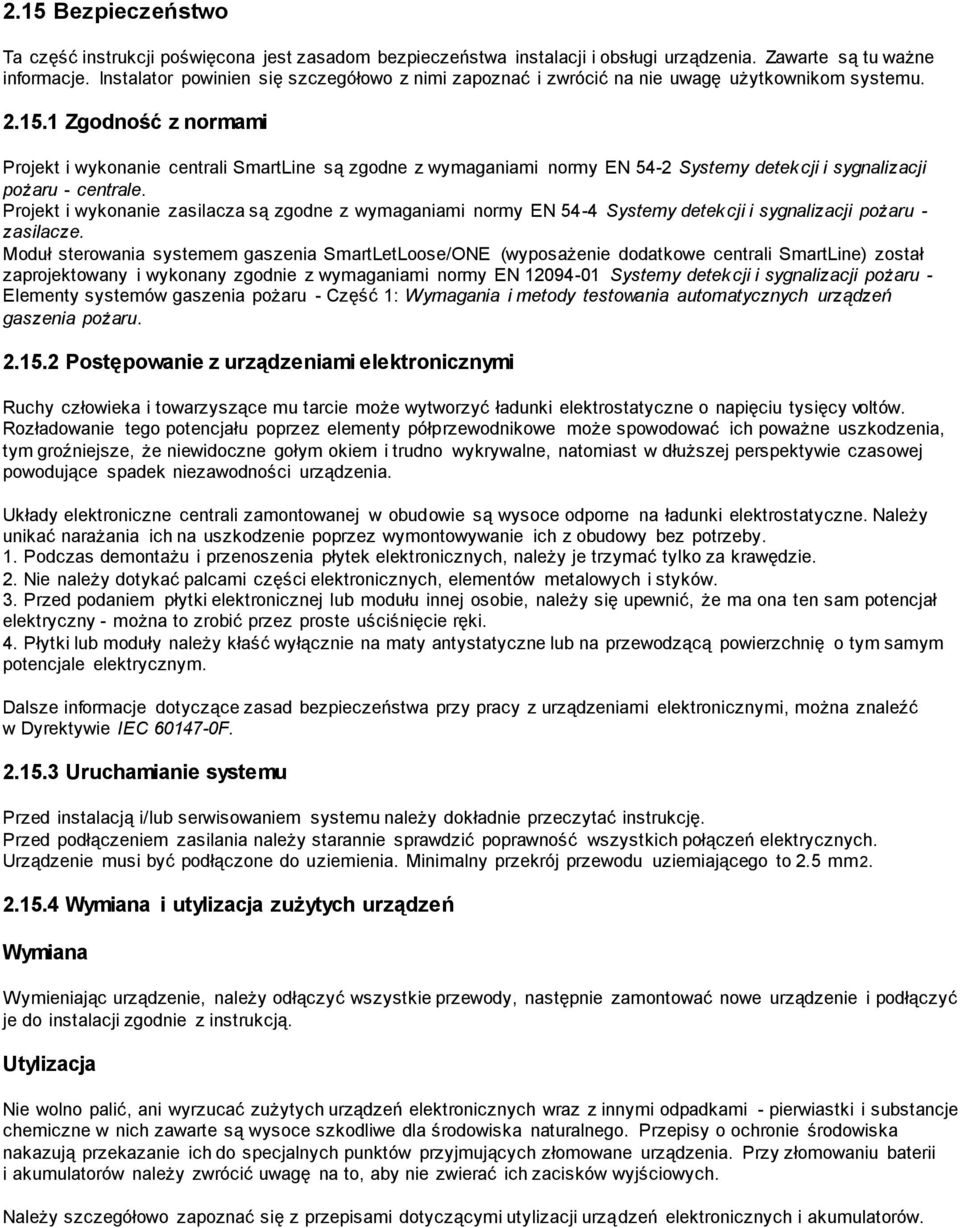 1 Zgodność z normami Projekt i wykonanie centrali SmartLine są zgodne z wymaganiami normy EN 54-2 Systemy detekcji i sygnalizacji pożaru - centrale.