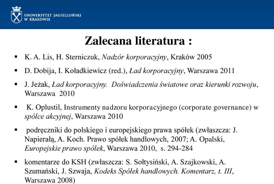 Oplustil, Instrumenty nadzoru korporacyjnego (corporate governance) w spółce akcyjnej, Warszawa 2010 podręczniki do polskiego i europejskiego prawa spółek (zwłaszcza: