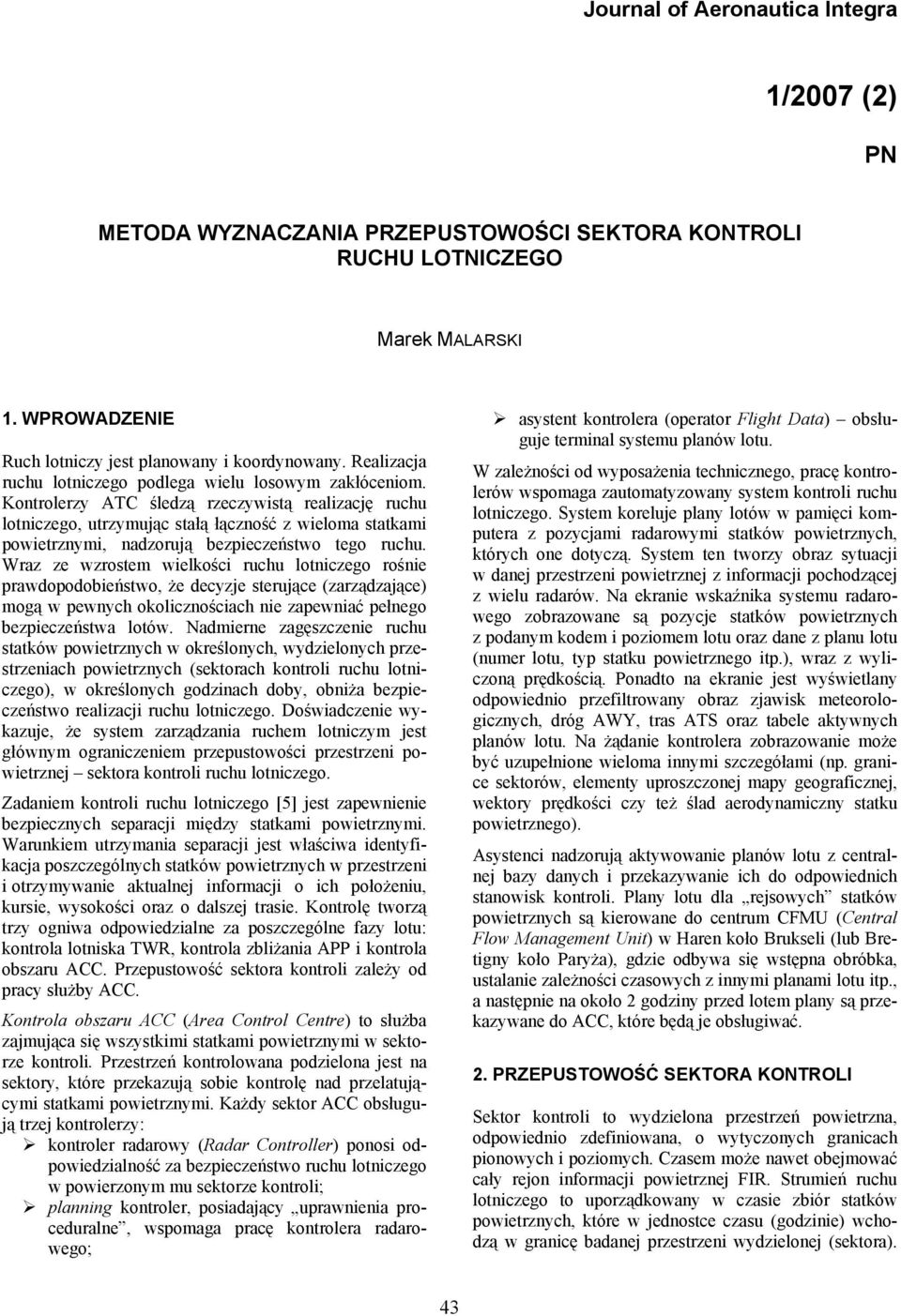 Kontrolerzy ATC śledzą rzeczywistą realizację ruchu lotniczego, utrzymując stałą łączność z wieloma statkami powietrznymi, nadzorują bezpieczeństwo tego ruchu.