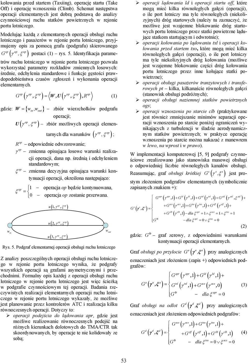 Modelując każdą z elementarnych operacji obsługi ruchu lotniczego i pasażerów w rejonie portu lotniczego, przyjmujemy opis za pomocą grafu (podgrafu) skierowanego op op op G ( γ, ξ ) postaci () rys.