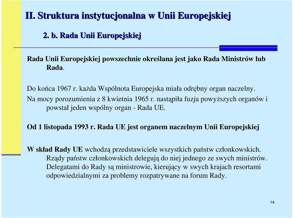 Od 1 listopada 1993 r. Rada UE jest organem naczelnym Unii Europejskiej W skład Rady UE wchodzą przedstawiciele wszystkich państw członkowskich.